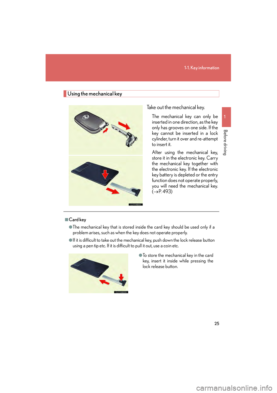 Lexus IS250 2011  Owners Manual 25
1-1. Key information
1
Before driving
IS350/250_U
Using the mechanical keyTake out the mechanical key.
The mechanical key can only be
inserted in one direction, as the key
only has grooves on one s