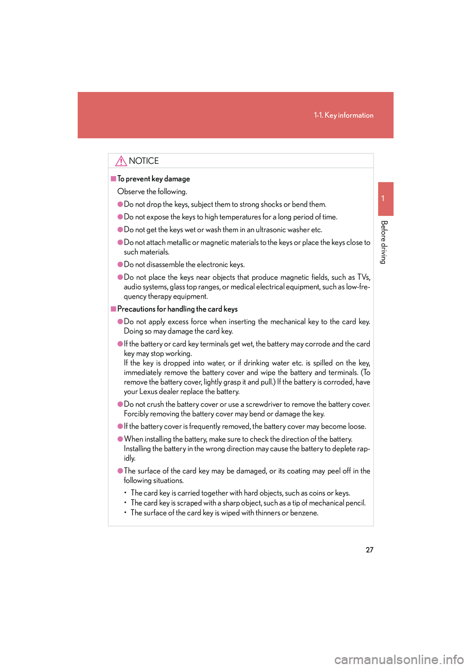 Lexus IS250 2011  Owners Manual 27
1-1. Key information
1
Before driving
IS350/250_U
NOTICE
■To prevent key damage
Observe the following.
●Do not drop the keys, subject them to strong shocks or bend them.
●Do not expose the ke