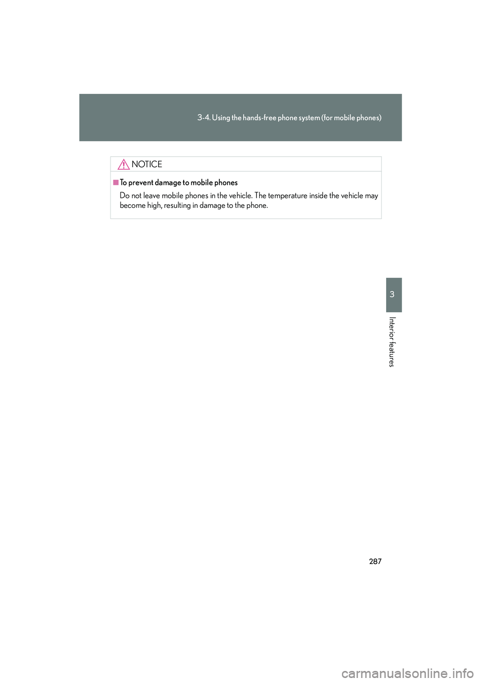 Lexus IS250 2011  Owners Manual 287
3-4. Using the hands-free phone system (for mobile phones)
3
Interior features
IS350/250_U
NOTICE
■To prevent damage to mobile phones
Do not leave mobile phones in the vehicle. The temperature i
