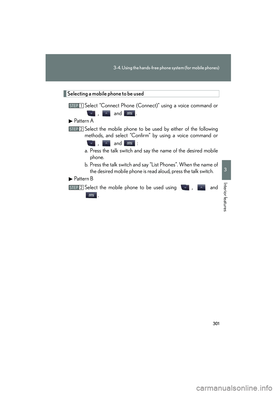 Lexus IS250 2011 Owners Manual 301
3-4. Using the hands-free phone system (for mobile phones)
3
Interior features
IS350/250_U
Selecting a mobile phone to be usedSelect “Connect Phone (Connect)” using a voice command or, and .
Lexus IS250 2011 Owners Manual 301
3-4. Using the hands-free phone system (for mobile phones)
3
Interior features
IS350/250_U
Selecting a mobile phone to be usedSelect “Connect Phone (Connect)” using a voice command or, and .