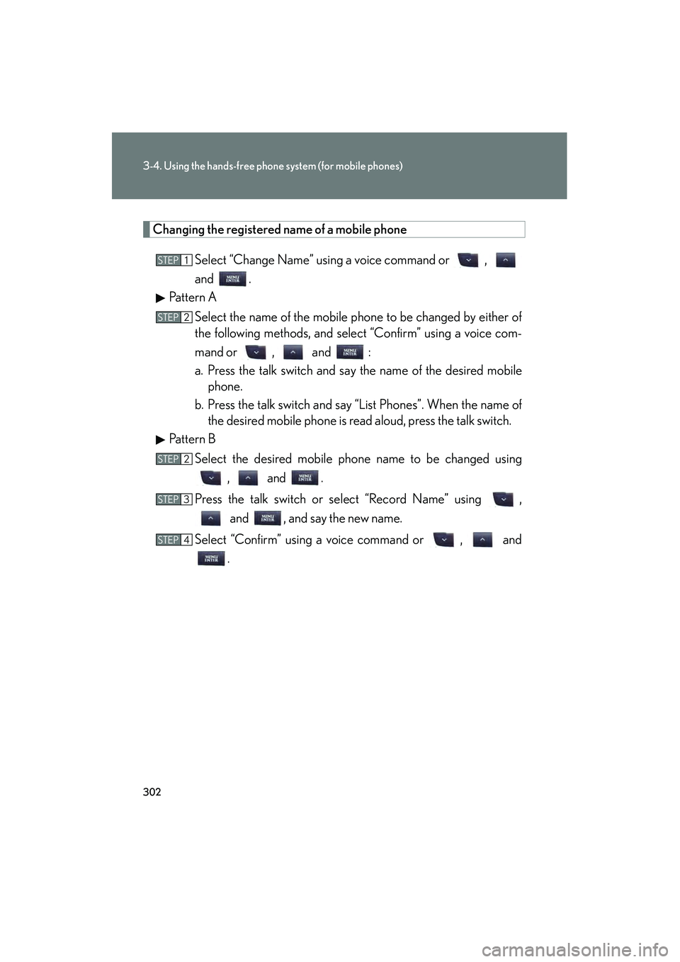 Lexus IS250 2011  Owners Manual 302
3-4. Using the hands-free phone system (for mobile phones)
IS350/250_U
Changing the registered name of a mobile phoneSelect “Change Name” using a voice command or  , 
and .
Pattern A
Select th