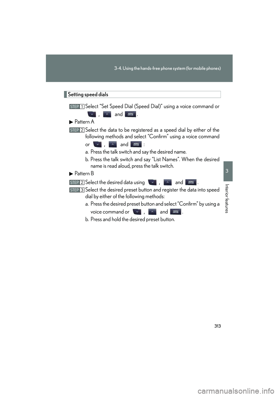 Lexus IS250 2011  Owners Manual 313
3-4. Using the hands-free phone system (for mobile phones)
3
Interior features
IS350/250_U
Setting speed dialsSelect “Set Speed Dial (Speed Dial)” using a voice command or,  and .
Pattern A
Se