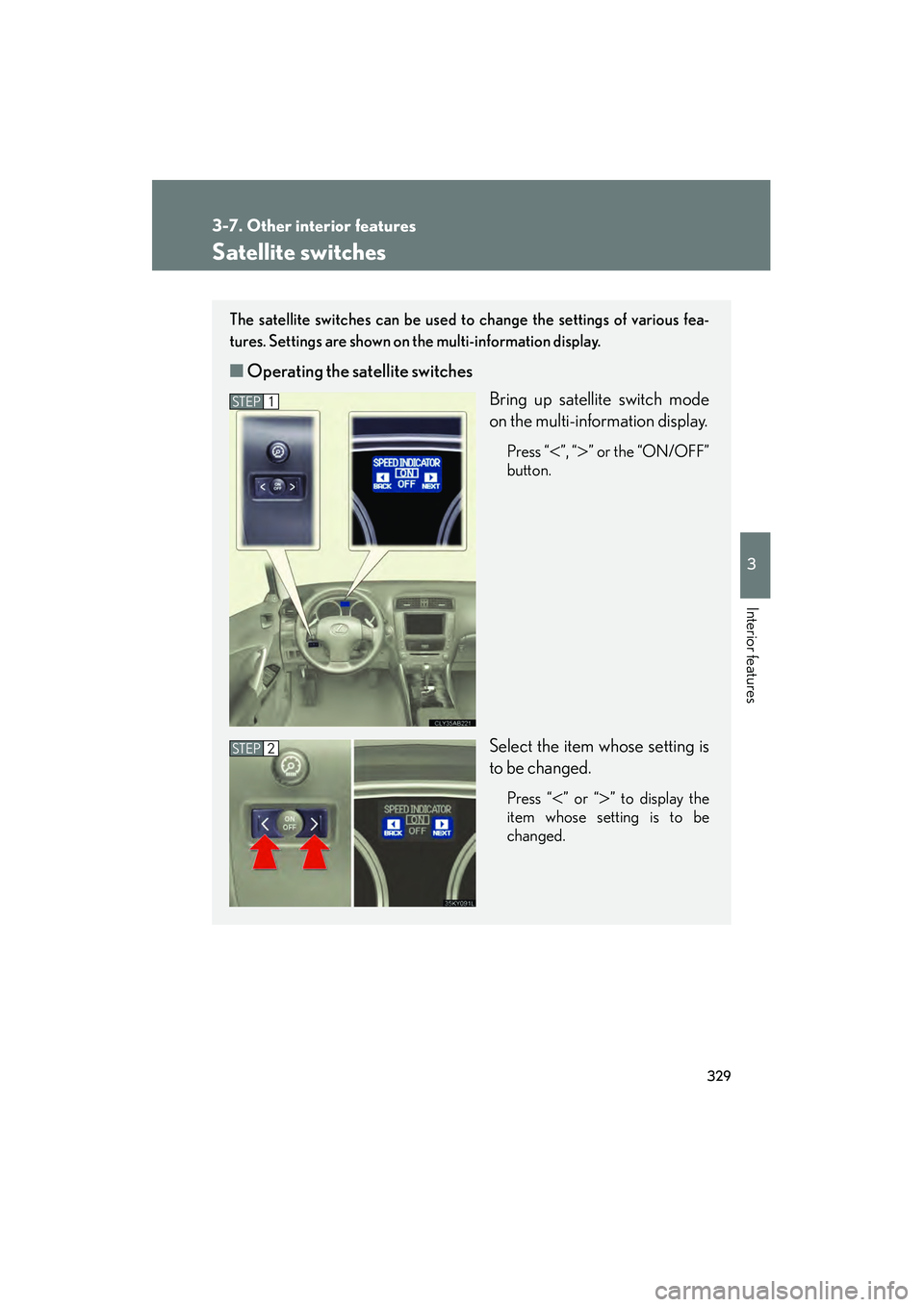 Lexus IS250 2011 Owners Manual 329
3-7. Other interior features
3
Interior features
IS350/250_U
Satellite switches
The satellite switches can be used to change the settings of various fea-
tures. Settings are shown on the multi-inf Lexus IS250 2011 Owners Manual 329
3-7. Other interior features
3
Interior features
IS350/250_U
Satellite switches
The satellite switches can be used to change the settings of various fea-
tures. Settings are shown on the multi-inf