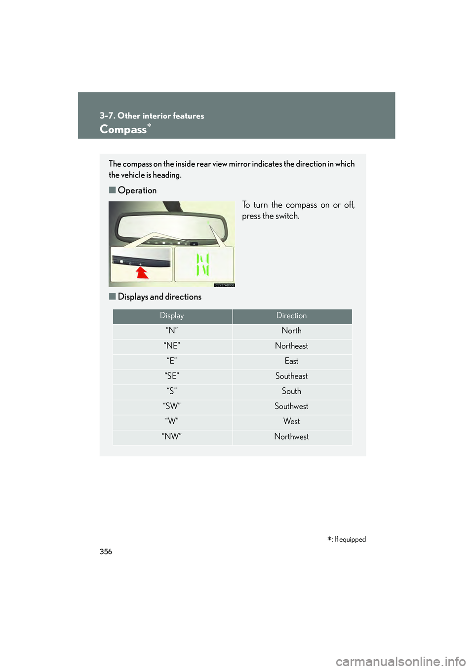 Lexus IS250 2011 Owners Manual 356
3-7. Other interior features
IS350/250_U
Compass∗
∗: If equipped
The compass on the inside rear view mirror indicates the direction in which
the vehicle is heading.
■Operation
To turn the co Lexus IS250 2011 Owners Manual 356
3-7. Other interior features
IS350/250_U
Compass∗
∗: If equipped
The compass on the inside rear view mirror indicates the direction in which
the vehicle is heading.
■Operation
To turn the co