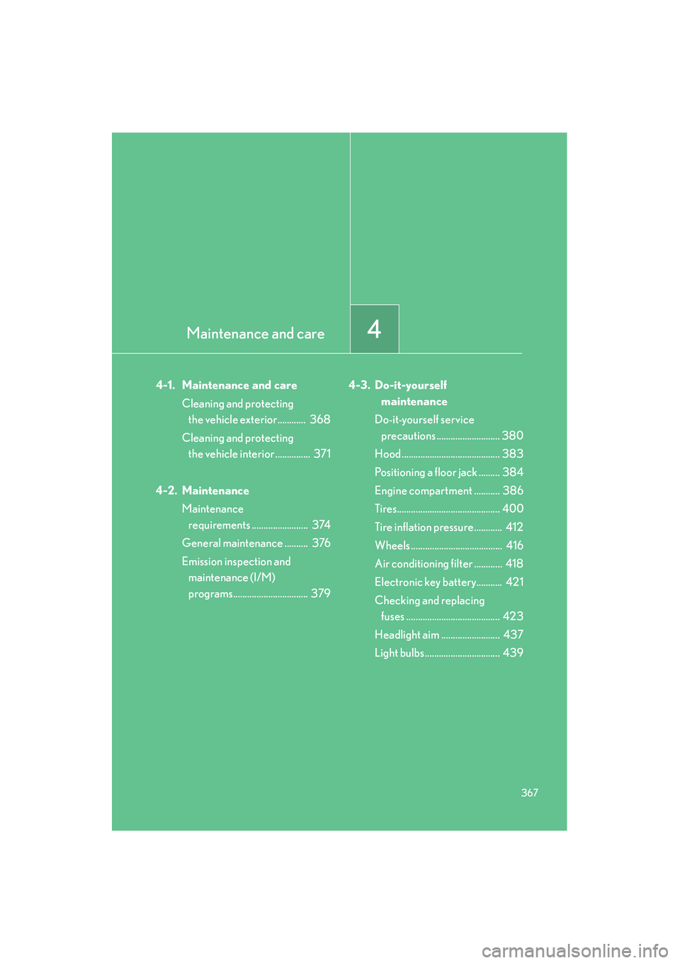 Lexus IS250 2011  Owners Manual Maintenance and care4
367
IS350/250_U
4-1. Maintenance and careCleaning and protecting the vehicle exterior............  368
Cleaning and protecting  the vehicle interior ...............  371
4-2. Mai