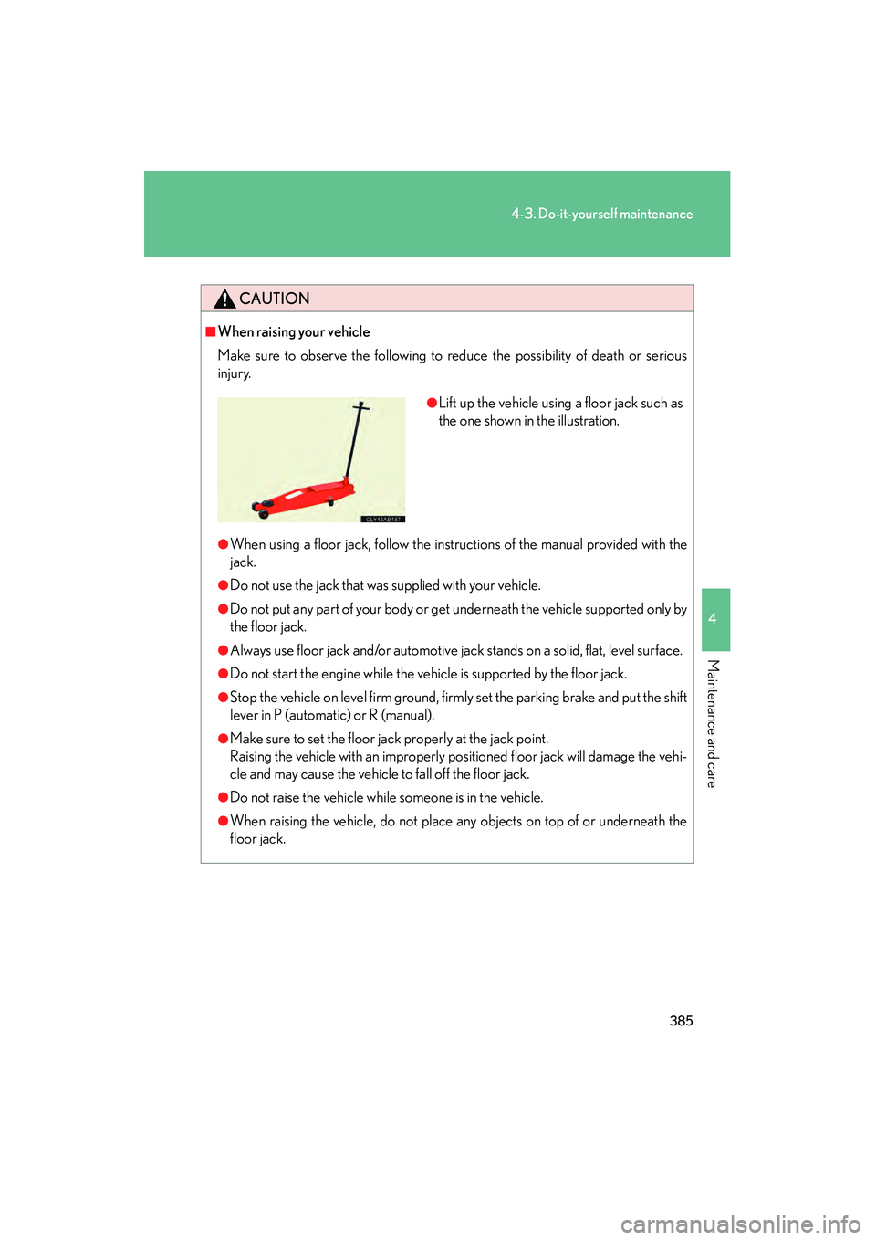Lexus IS250 2011 Repair Manual 385
4-3. Do-it-yourself maintenance
4
Maintenance and care
IS350/250_U
CAUTION
■When raising your vehicle
Make sure to observe the following to reduce the possibility of death or serious
injury.
● Lexus IS250 2011 Repair Manual 385
4-3. Do-it-yourself maintenance
4
Maintenance and care
IS350/250_U
CAUTION
■When raising your vehicle
Make sure to observe the following to reduce the possibility of death or serious
injury.
●