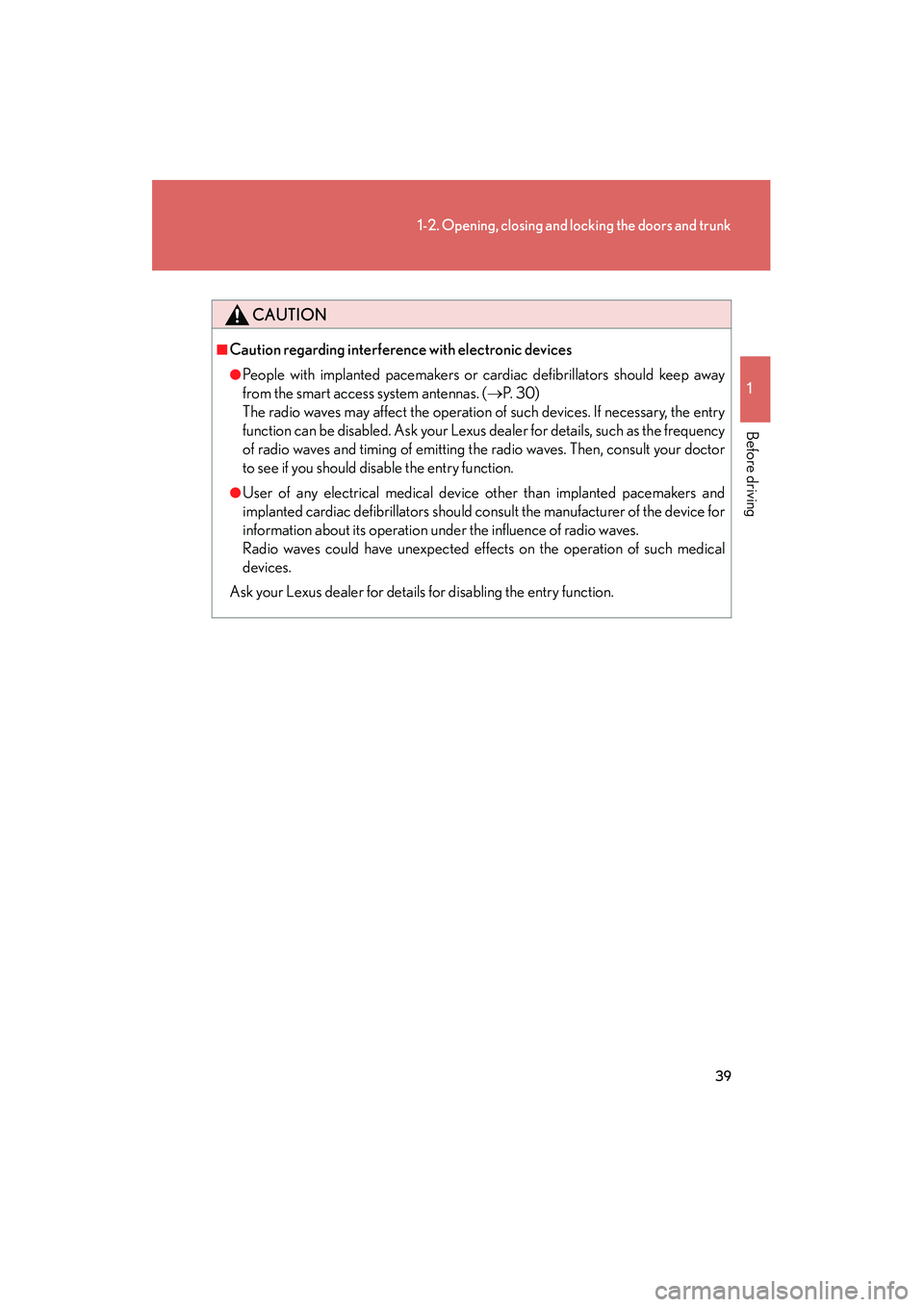 Lexus IS250 2011 Owners Guide 39
1-2. Opening, closing and locking the doors and trunk
1
Before driving
IS350/250_U
CAUTION
■Caution regarding interference with electronic devices
●People with implanted pacemakers or cardiac d