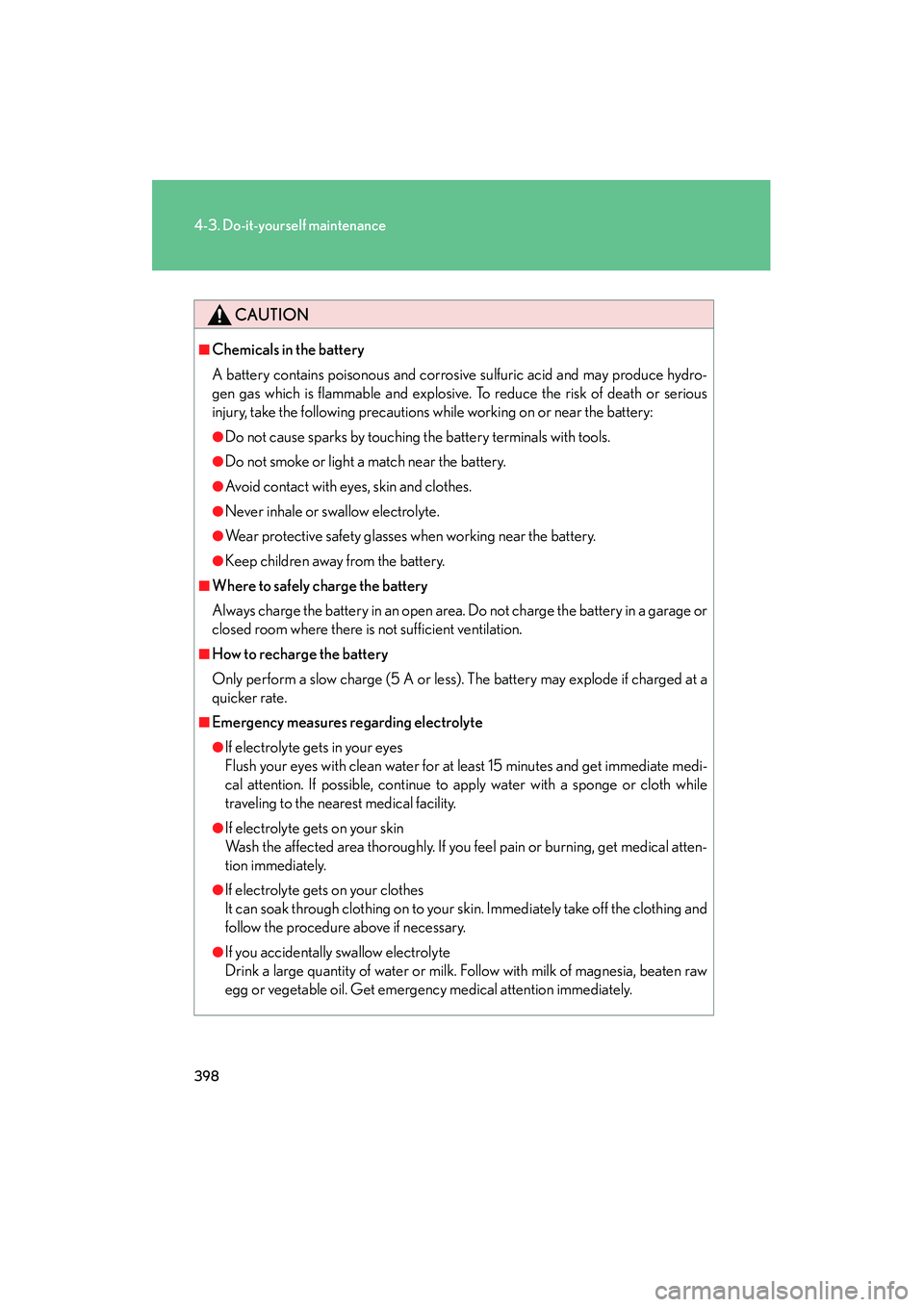 Lexus IS250 2011 Owners Manual 398
4-3. Do-it-yourself maintenance
IS350/250_U
CAUTION
■Chemicals in the battery
A battery contains poisonous and corrosive sulfuric acid and may produce hydro-
gen gas which is flammable and explo Lexus IS250 2011 Owners Manual 398
4-3. Do-it-yourself maintenance
IS350/250_U
CAUTION
■Chemicals in the battery
A battery contains poisonous and corrosive sulfuric acid and may produce hydro-
gen gas which is flammable and explo