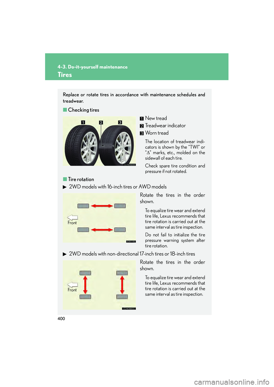 Lexus IS250 2011  Owners Manual 400
4-3. Do-it-yourself maintenance
IS350/250_U
Tires
Replace or rotate tires in accordance with maintenance schedules and
treadwear.
■Checking tires
New tread
Treadwear indicator
Worn tread
The loc