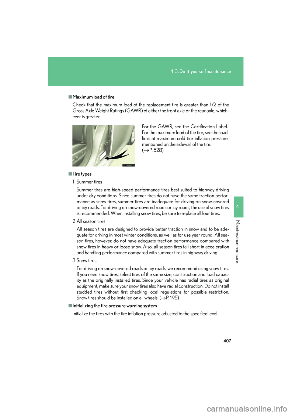 Lexus IS250 2011 User Guide 407
4-3. Do-it-yourself maintenance
4
Maintenance and care
IS350/250_U
■Maximum load of tire
Check that the maximum load of the replacement tire is greater than 1 /2 of the
Gross Axle Weight Ratings Lexus IS250 2011 User Guide 407
4-3. Do-it-yourself maintenance
4
Maintenance and care
IS350/250_U
■Maximum load of tire
Check that the maximum load of the replacement tire is greater than 1 /2 of the
Gross Axle Weight Ratings
