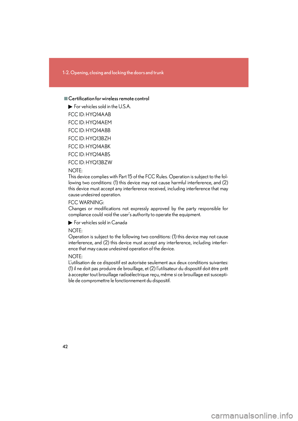 Lexus IS250 2011 Owners Guide 42
1-2. Opening, closing and locking the doors and trunk
IS350/250_U
■Certification for wireless remote controlFor vehicles sold in the U.S.A.
FCC ID: HYQ14AAB
FCC ID: HYQ14AEM
FCC ID: HYQ14ABB
FCC Lexus IS250 2011 Owners Guide 42
1-2. Opening, closing and locking the doors and trunk
IS350/250_U
■Certification for wireless remote controlFor vehicles sold in the U.S.A.
FCC ID: HYQ14AAB
FCC ID: HYQ14AEM
FCC ID: HYQ14ABB
FCC