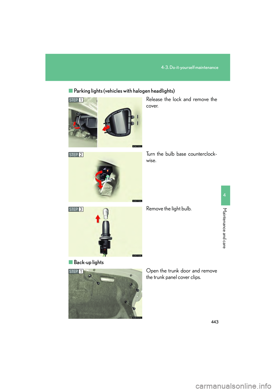 Lexus IS250 2011  Owners Manual 443
4-3. Do-it-yourself maintenance
4
Maintenance and care
IS350/250_U■
Parking lights (vehicles with halogen headlights)
Release the lock and remove the
cover.
Turn the bulb base counterclock-
wise