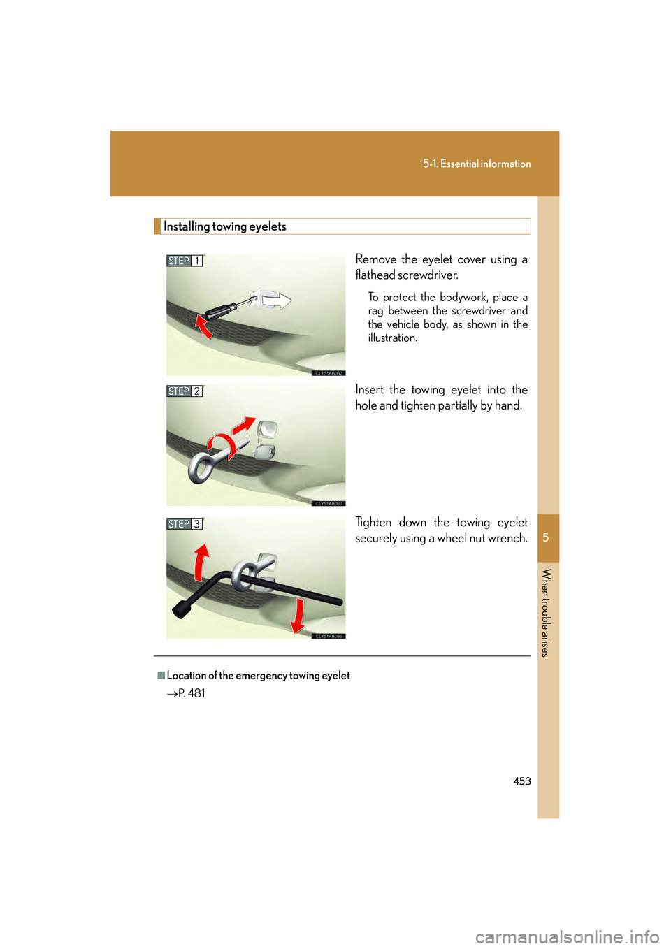 Lexus IS250 2011 Owners Manual 5
When trouble arises
453
5-1. Essential information
IS350/250_U
Installing towing eyeletsRemove the eyelet cover using a
flathead screwdriver.
To protect the bodywork, place a
rag between the screwd Lexus IS250 2011 Owners Manual 5
When trouble arises
453
5-1. Essential information
IS350/250_U
Installing towing eyeletsRemove the eyelet cover using a
flathead screwdriver.
To protect the bodywork, place a
rag between the screwd