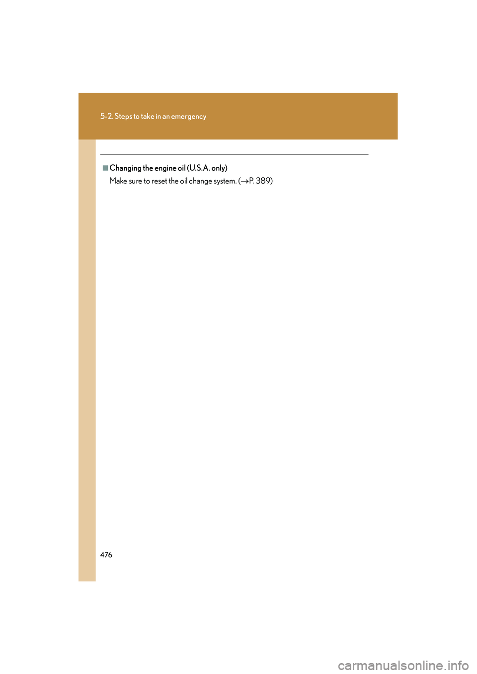 Lexus IS250 2011 Owners Manual 476
5-2. Steps to take in an emergency
IS350/250_U
■Changing the engine oil (U.S.A. only)
Make sure to reset the oil change system. (→P. 3 8 9 ) Lexus IS250 2011 Owners Manual 476
5-2. Steps to take in an emergency
IS350/250_U
■Changing the engine oil (U.S.A. only)
Make sure to reset the oil change system. (→P. 3 8 9 )