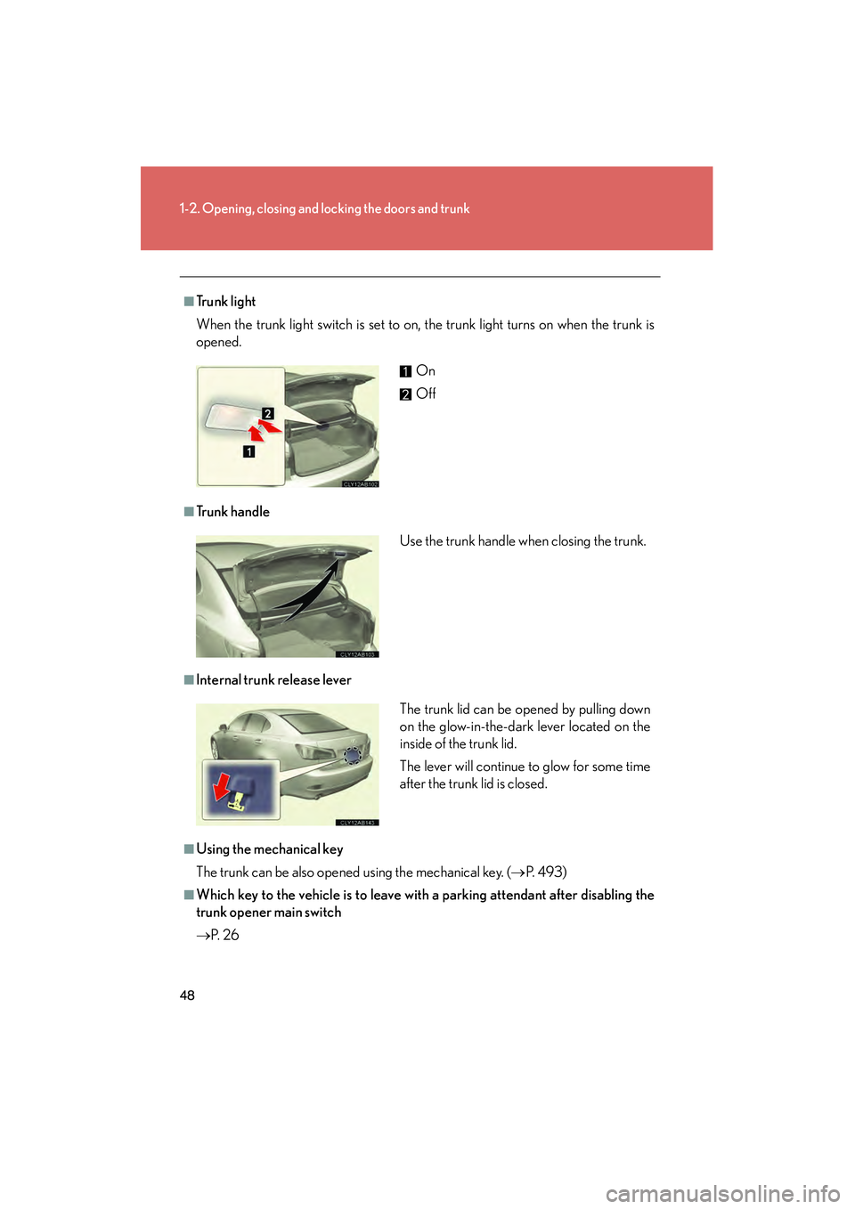 Lexus IS250 2011  Owners Manual 48
1-2. Opening, closing and locking the doors and trunk
IS350/250_U
■Trunk light
When the trunk light switch is set to on, the trunk light turns on when the trunk is
opened. 
■Tr u n k  h a n d l