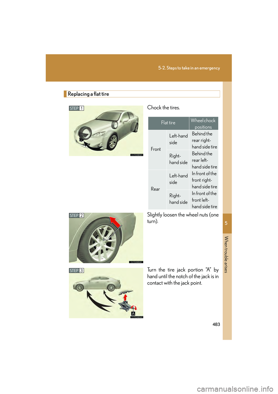 Lexus IS250 2011  Owners Manual 5
When trouble arises
483
5-2. Steps to take in an emergency
IS350/250_U
Replacing a flat tireChock the tires.
Slightly loosen the wheel nuts (one
turn).
Turn the tire jack portion “A” by
hand unt