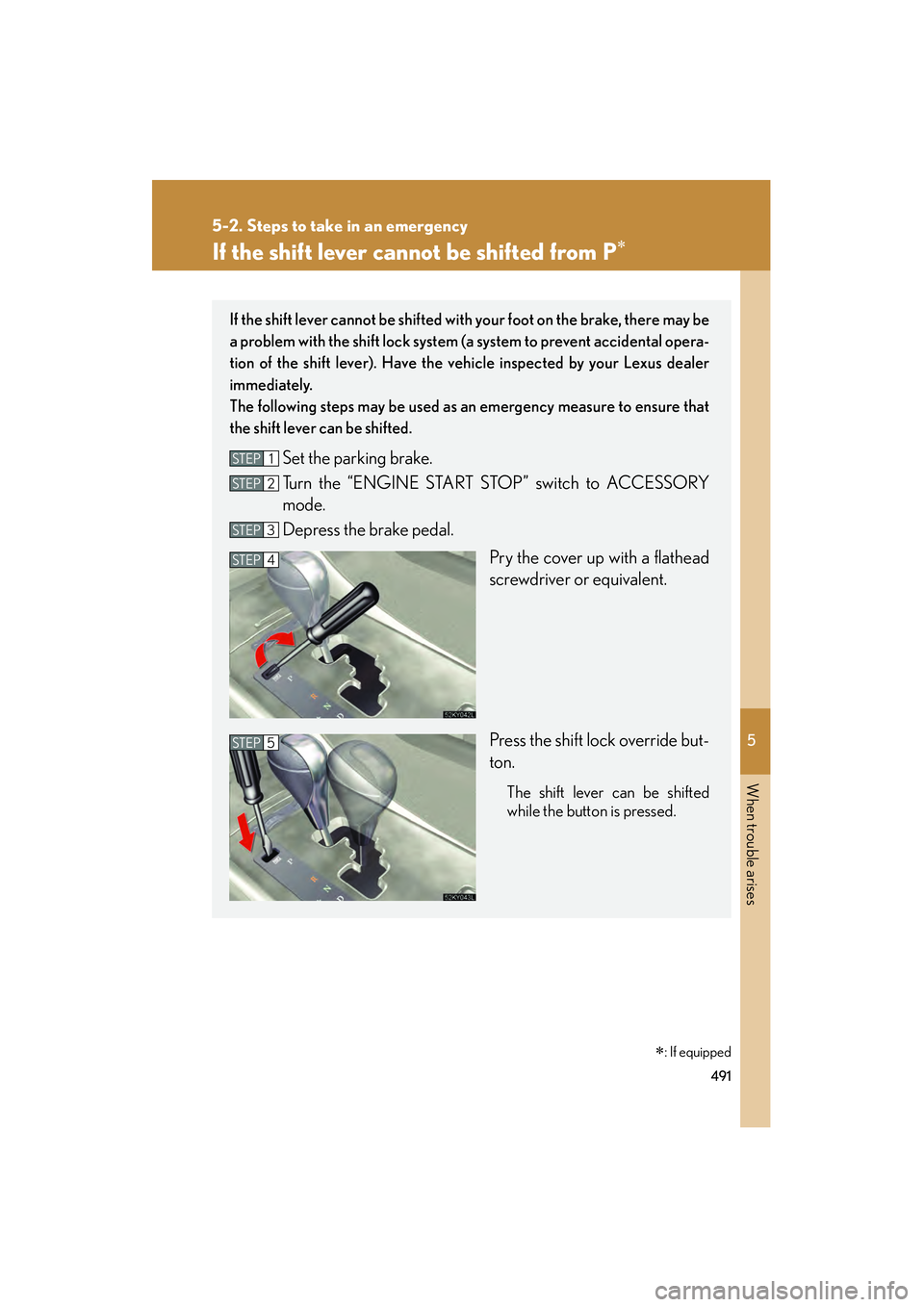 Lexus IS250 2011 Manual Online 5
When trouble arises
491
5-2. Steps to take in an emergency
IS350/250_U
If the shift lever cannot be shifted from P∗
If the shift lever cannot be shifted with your foot on the brake, there may be
a Lexus IS250 2011 Manual Online 5
When trouble arises
491
5-2. Steps to take in an emergency
IS350/250_U
If the shift lever cannot be shifted from P∗
If the shift lever cannot be shifted with your foot on the brake, there may be
a