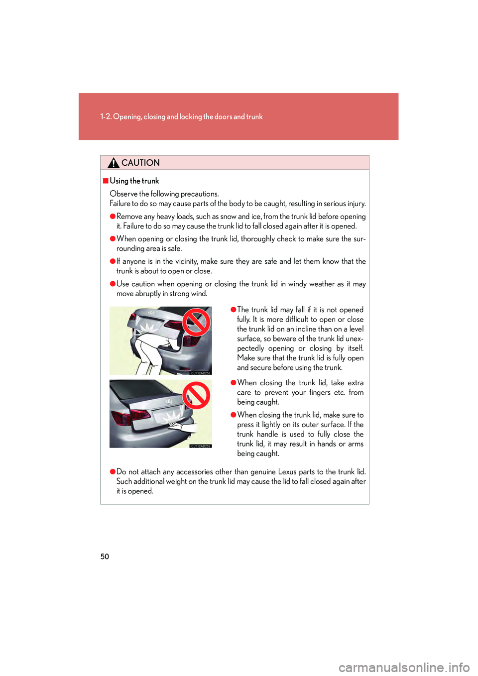 Lexus IS250 2011 Owners Manual 50
1-2. Opening, closing and locking the doors and trunk
IS350/250_U
CAUTION
■Using the trunk
Observe the following precautions.
Failure to do so may cause parts of the body to be caught, resulting Lexus IS250 2011 Owners Manual 50
1-2. Opening, closing and locking the doors and trunk
IS350/250_U
CAUTION
■Using the trunk
Observe the following precautions.
Failure to do so may cause parts of the body to be caught, resulting