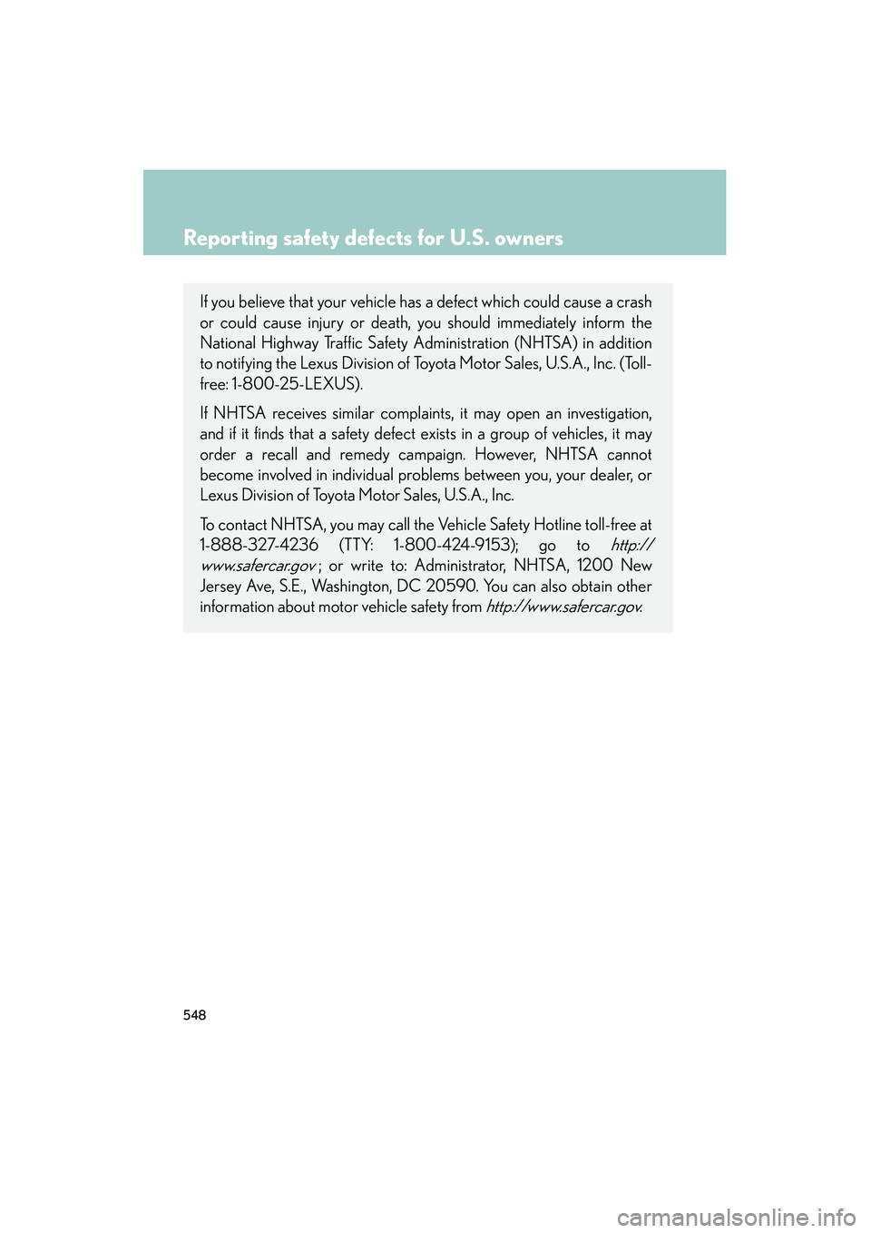 Lexus IS250 2011  Owners Manual 548
IS350/250_U
Reporting safety defects for U.S. owners
If you believe that your vehicle has a defect which could cause a crash
or could cause injury or death, you should immediately inform the
Natio