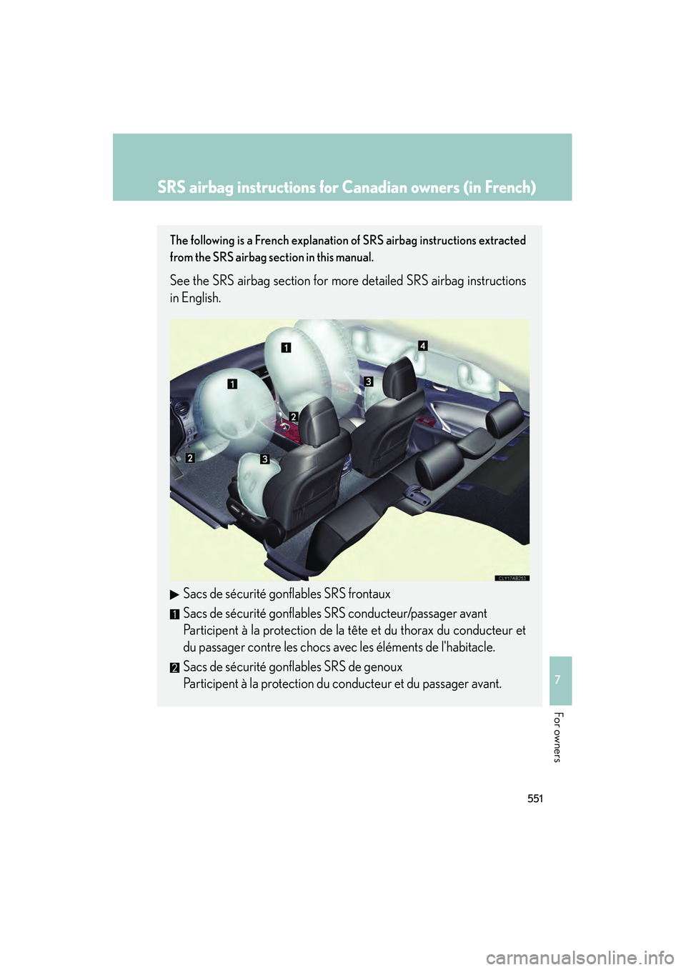 Lexus IS250 2011  Owners Manual 551
7
IS350/250_U
For owners
SRS airbag instructions for Canadian owners (in French)
The following is a French explanation of SRS airbag instructions extracted
from the SRS airbag section in this manu