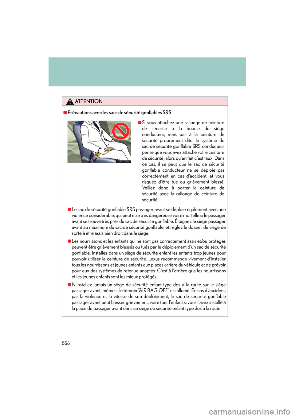 Lexus IS250 2011  Owners Manual 556
IS350/250_U
ATTENTION
■Précautions avec les sacs de sécurité gonflables SRS
●Le sac de sécurité gonflable SRS passager avant se déploie également avec une
violence considérable, qui pe