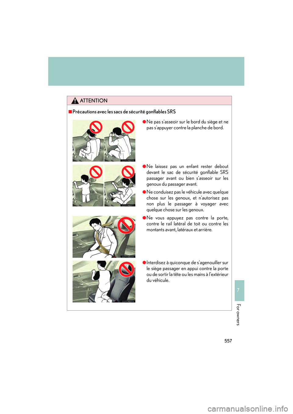 Lexus IS250 2011 Owners Manual 557
7
IS350/250_U
For owners
ATTENTION
■Précautions avec les sacs de sécurité gonflables SRS
●Ne pas sasseoir sur le bord du siège et ne
pas sappuyer contre la planche de bord.
●Ne laissez Lexus IS250 2011 Owners Manual 557
7
IS350/250_U
For owners
ATTENTION
■Précautions avec les sacs de sécurité gonflables SRS
●Ne pas sasseoir sur le bord du siège et ne
pas sappuyer contre la planche de bord.
●Ne laissez