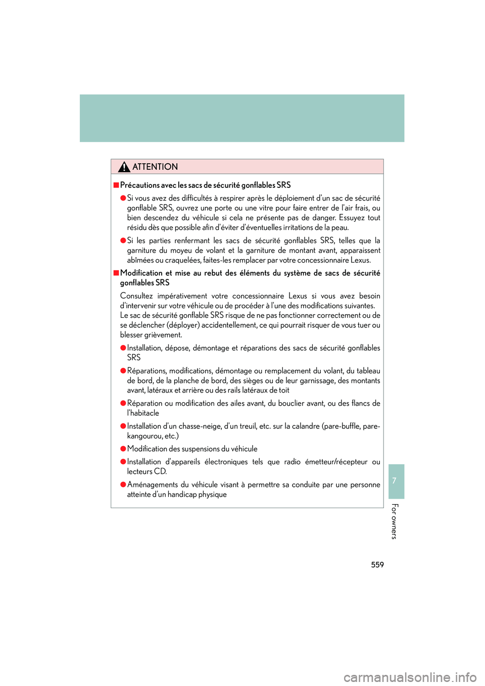 Lexus IS250 2011  Owners Manual 559
7
IS350/250_U
For owners
ATTENTION
■Précautions avec les sacs de sécurité gonflables SRS
●Si vous avez des difficultés à respirer après le déploiement dun sac de sécurité
gonflable S