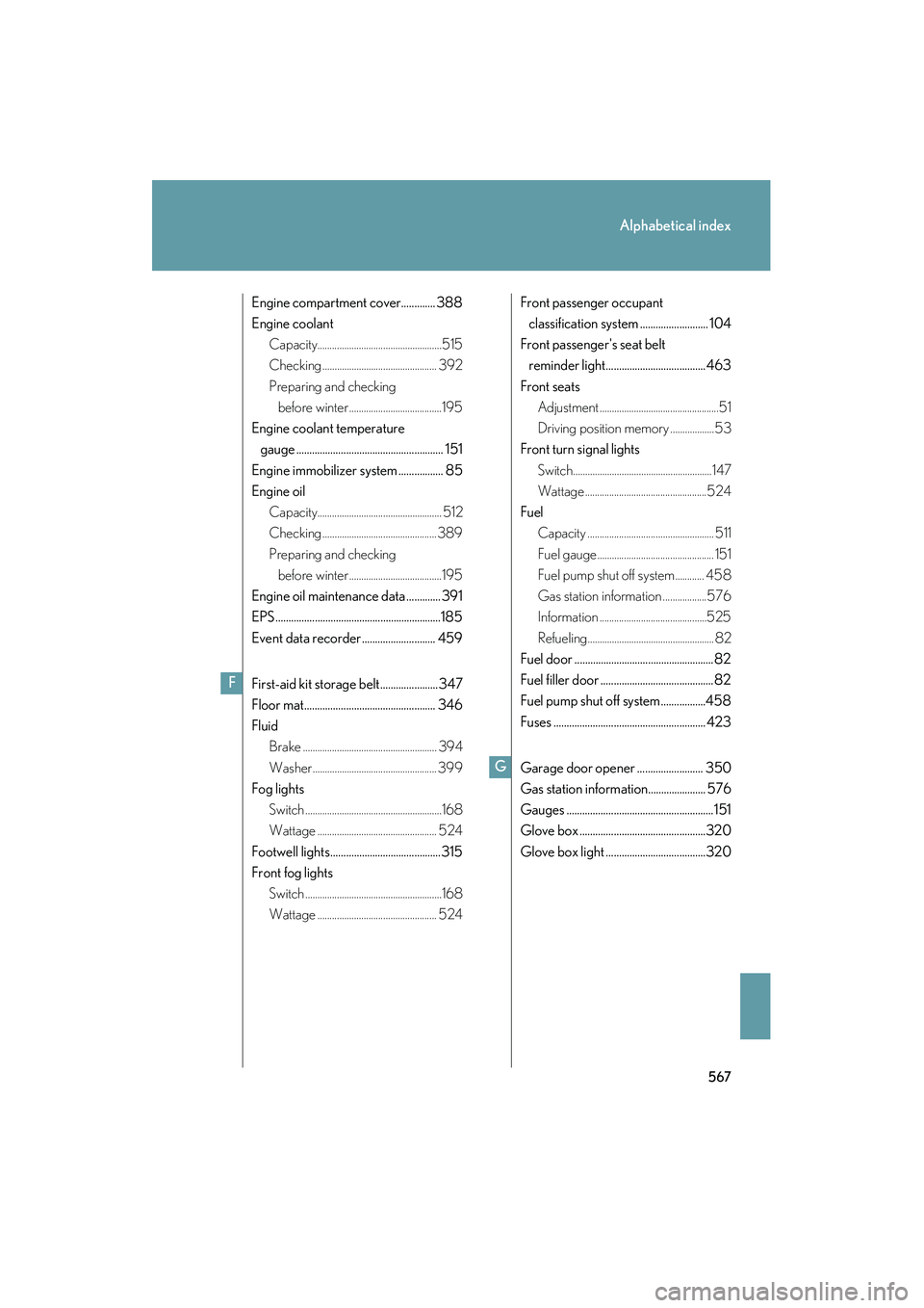 Lexus IS250 2011  Owners Manual 567
Alphabetical index
IS350/250_U
Engine compartment cover............. 388
Engine coolantCapacity...................................................515
Checking .....................................