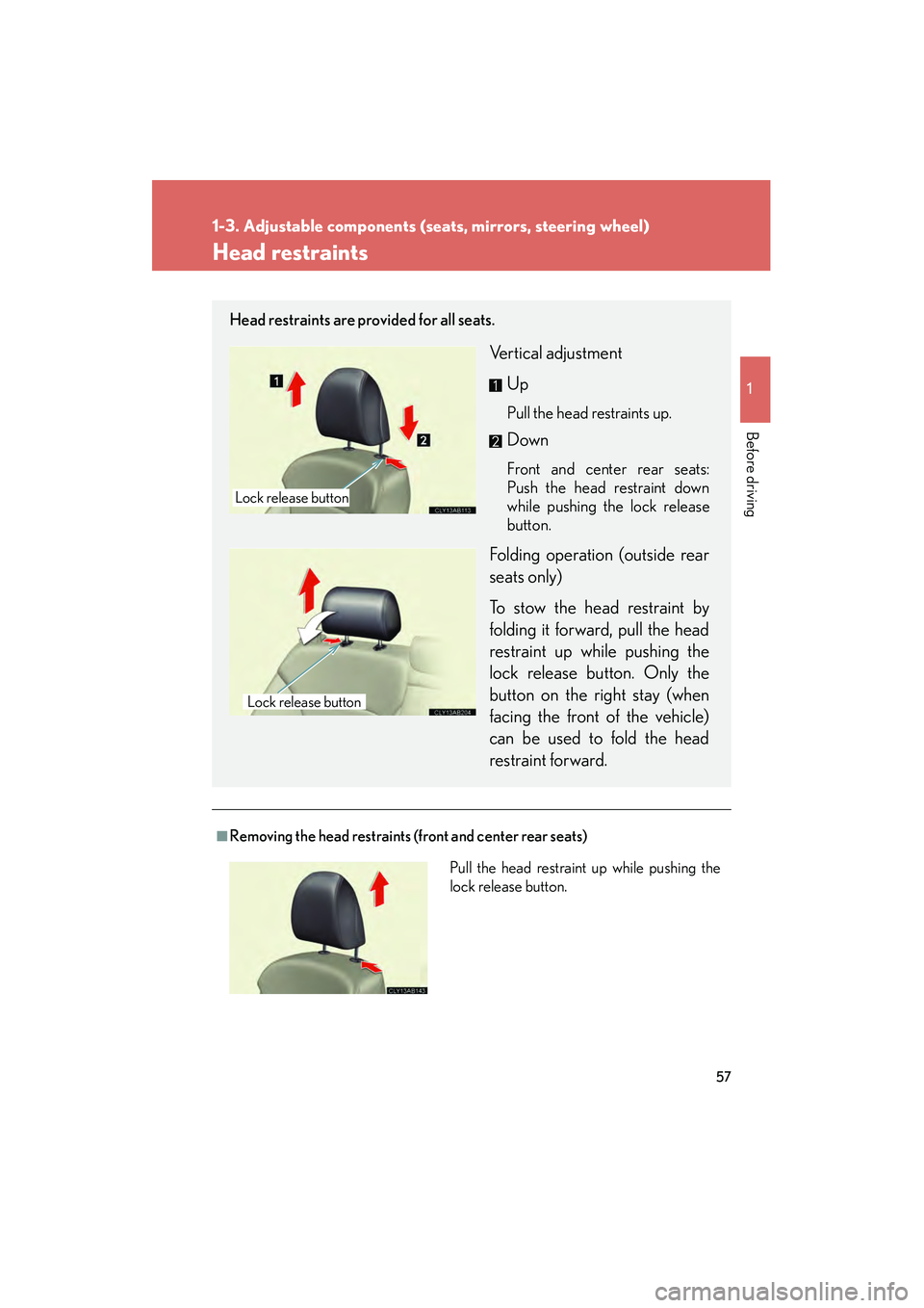 Lexus IS250 2011  Owners Manual 57
1
1-3. Adjustable components (seats, mirrors, steering wheel)
Before driving
IS350/250_U
Head restraints
■Removing the head restraints (front and center rear seats)
Head restraints are provided f