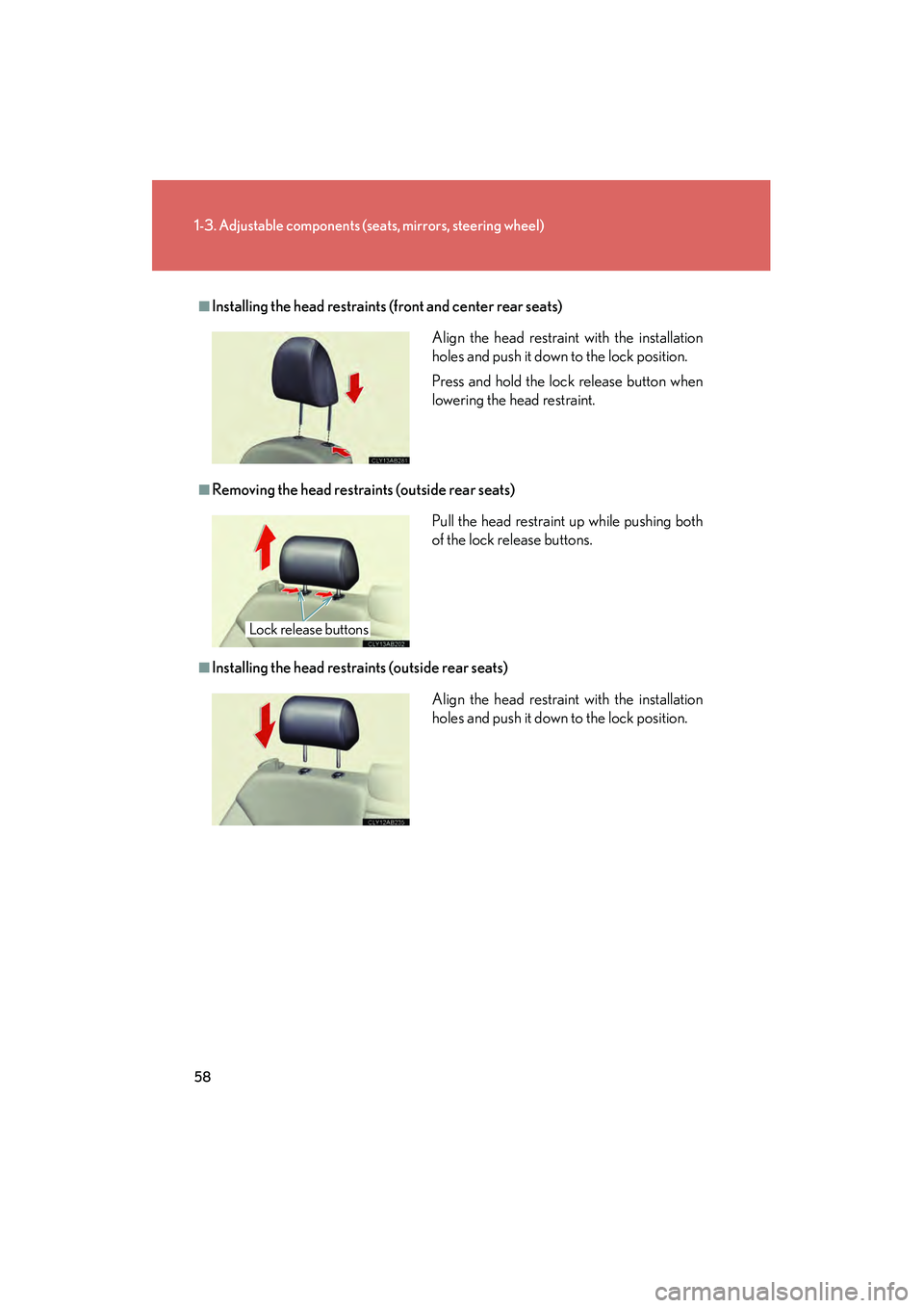Lexus IS250 2011 Workshop Manual 58
1-3. Adjustable components (seats, mirrors, steering wheel)
IS350/250_U
■Installing the head restraints (front and center rear seats)
■Removing the head restraints (outside rear seats)
■Insta