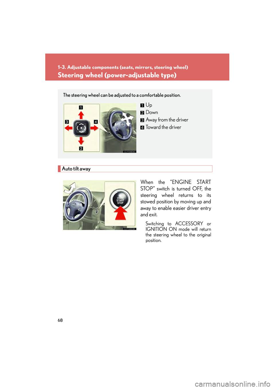 Lexus IS250 2011 User Guide 68
1-3. Adjustable components (seats, mirrors, steering wheel)
IS350/250_U
Steering wheel (power-adjustable type)
Auto tilt awayWhen the “ENGINE START
STOP” switch is turned OFF, the
steering whee Lexus IS250 2011 User Guide 68
1-3. Adjustable components (seats, mirrors, steering wheel)
IS350/250_U
Steering wheel (power-adjustable type)
Auto tilt awayWhen the “ENGINE START
STOP” switch is turned OFF, the
steering whee