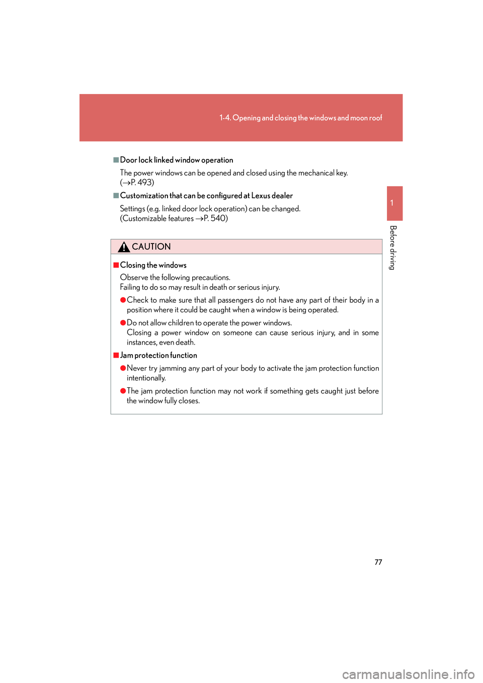 Lexus IS250 2011  Owners Manual 77
1-4. Opening and closing the windows and moon roof
1
Before driving
IS350/250_U
■Door lock linked window operation
The power windows can be opened and closed using the mechanical key. 
(→ P.  4