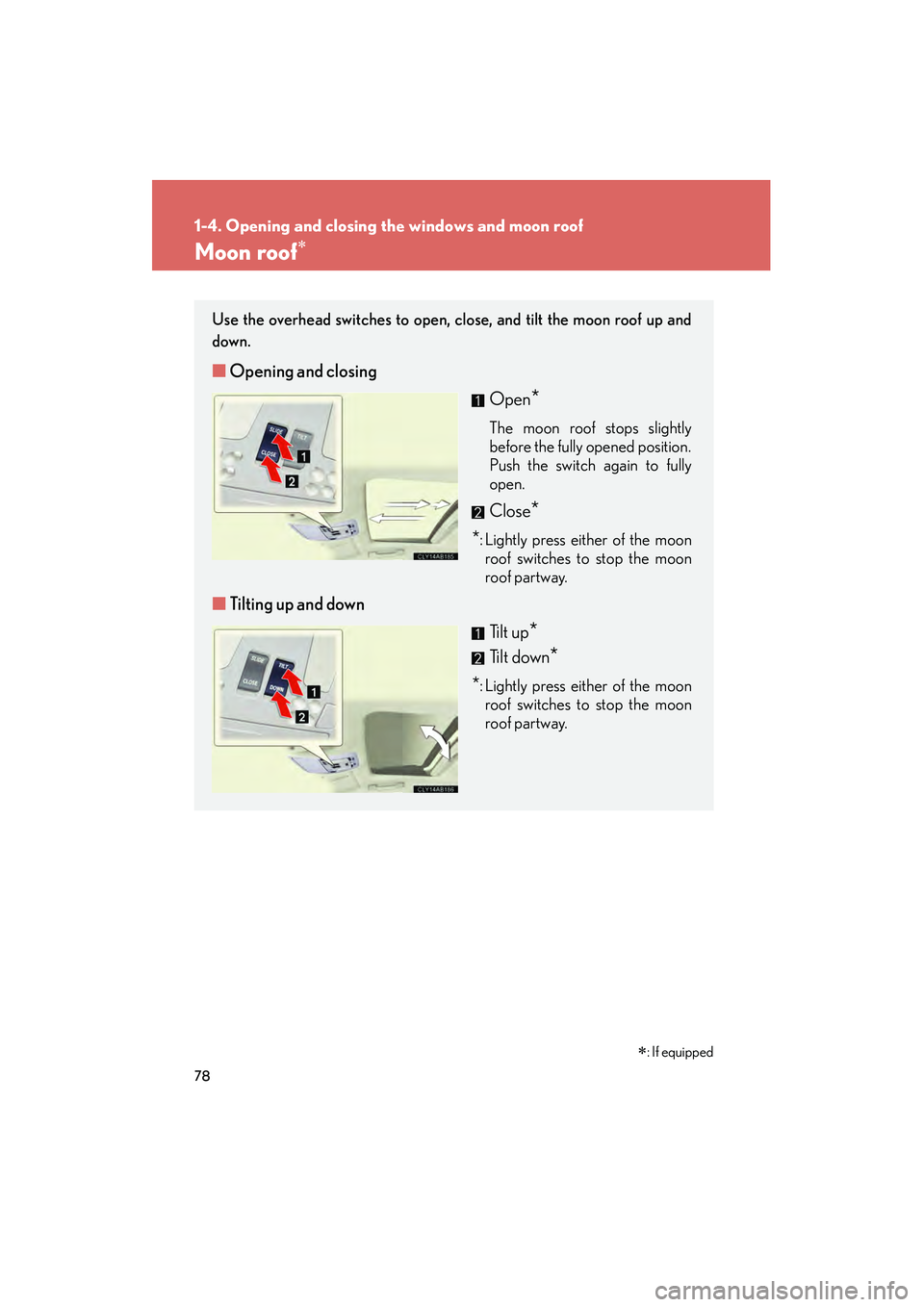 Lexus IS250 2011 Manual PDF 78
1-4. Opening and closing the windows and moon roof
IS350/250_U
Moon roof∗
Use the overhead switches to open, close, and tilt the moon roof up and
down.
■Opening and closing
Open
*
The moon roof