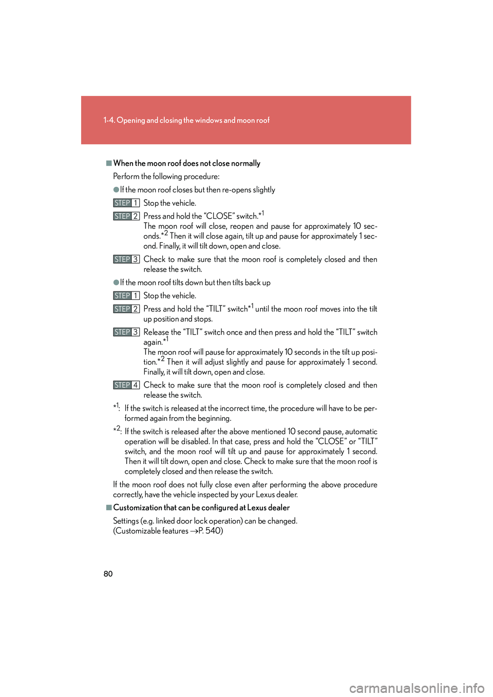 Lexus IS250 2011  Owners Manual 80
1-4. Opening and closing the windows and moon roof
IS350/250_U
■When the moon roof does not close normally
Perform the following procedure:
●If the moon roof closes but then re-opens slightlySt