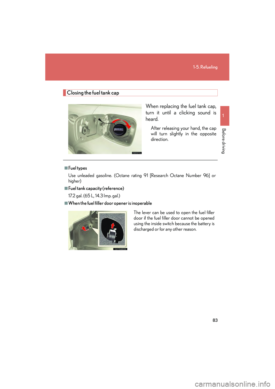 Lexus IS250 2011 Service Manual 83
1-5. Refueling
1
Before driving
IS350/250_U
Closing the fuel tank capWhen replacing the fuel tank cap,
turn it until a clicking sound is
heard.
After releasing your hand, the cap
will turn slightly Lexus IS250 2011 Service Manual 83
1-5. Refueling
1
Before driving
IS350/250_U
Closing the fuel tank capWhen replacing the fuel tank cap,
turn it until a clicking sound is
heard.
After releasing your hand, the cap
will turn slightly