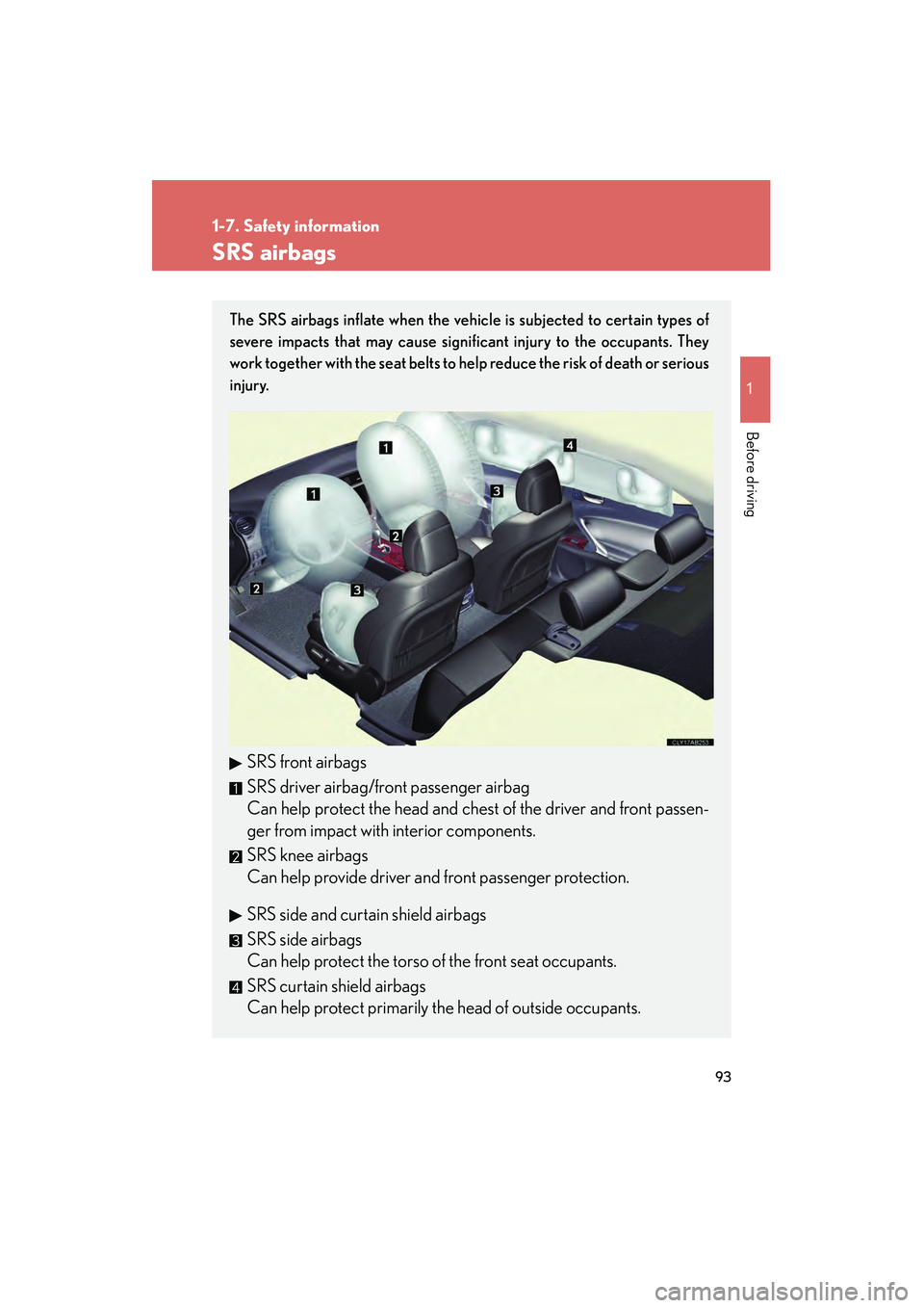 Lexus IS250 2011 Workshop Manual 93
1
1-7. Safety information
Before driving
IS350/250_U
SRS airbags
The SRS airbags inflate when the vehicle is subjected to certain types of
severe impacts that may cause significant injury to the oc Lexus IS250 2011 Workshop Manual 93
1
1-7. Safety information
Before driving
IS350/250_U
SRS airbags
The SRS airbags inflate when the vehicle is subjected to certain types of
severe impacts that may cause significant injury to the oc