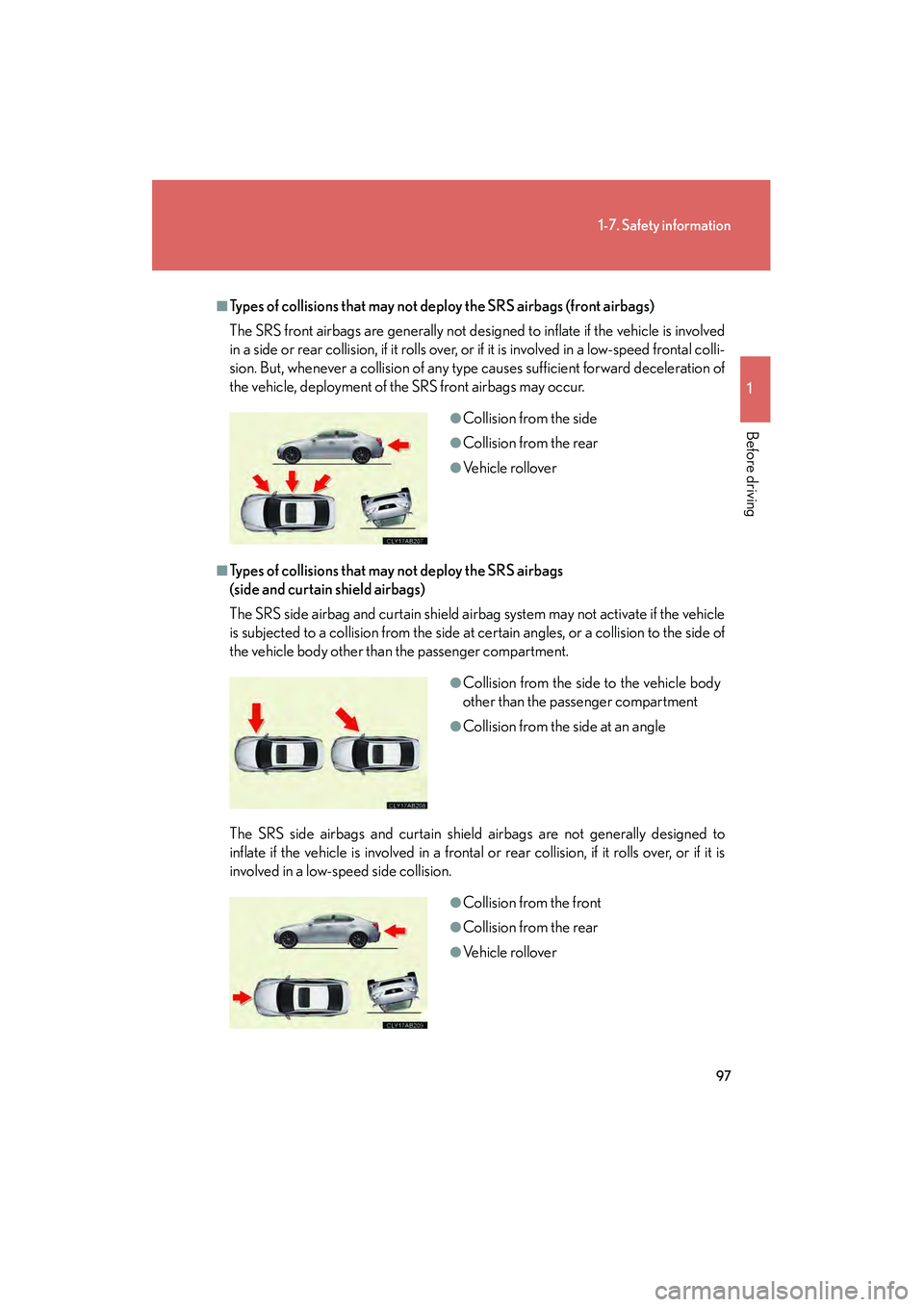 Lexus IS250 2011 Workshop Manual 97
1-7. Safety information
1
Before driving
IS350/250_U
■Types of collisions that may not deploy the SRS airbags (front airbags)
The SRS front airbags are generally not designed to inflate if the ve Lexus IS250 2011 Workshop Manual 97
1-7. Safety information
1
Before driving
IS350/250_U
■Types of collisions that may not deploy the SRS airbags (front airbags)
The SRS front airbags are generally not designed to inflate if the ve