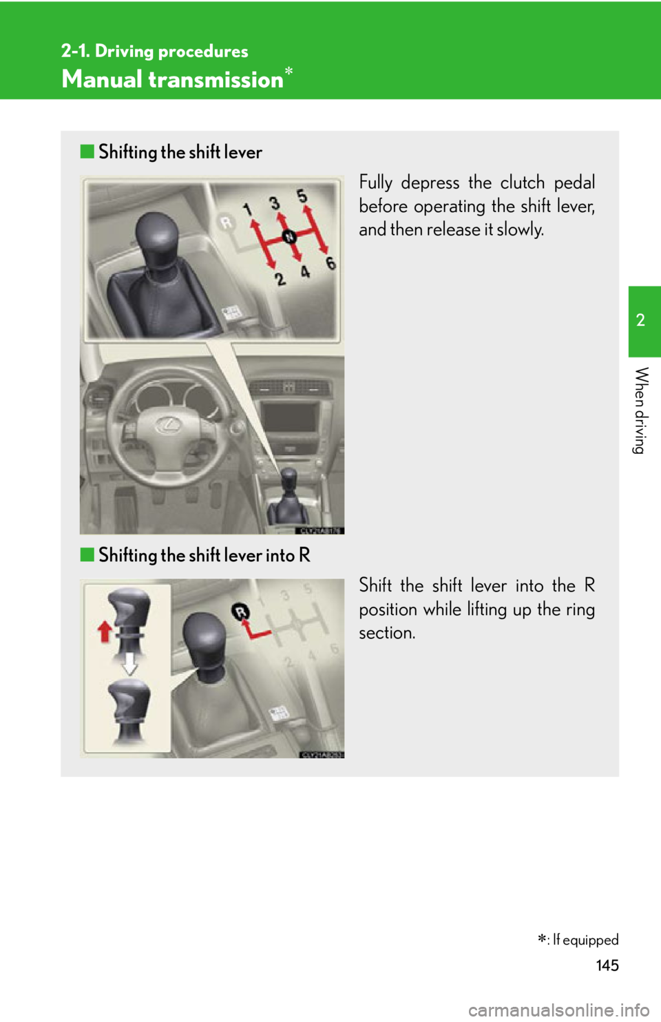 Lexus IS250 2011  Navigation Manual / LEXUS 2011 IS250/IS350 OWNERS MANUAL (OM53839U) 145
2-1. Driving procedures
2
When driving
Manual transmission
■Shifting the shift lever
Fully depress the clutch pedal
before operating the shift lever,
and then release it slowly.
■ Shifting 