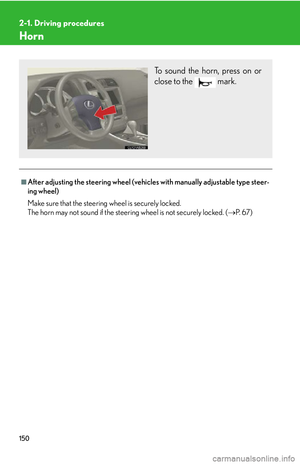 Lexus IS250 2011  Navigation Manual / LEXUS 2011 IS250/IS350 OWNERS MANUAL (OM53839U) 150
2-1. Driving procedures
Horn
■After adjusting the steering wheel (vehicles with manually adjustable type steer-
ing wheel)
Make sure that the steering wheel is securely locked.
The horn may not 