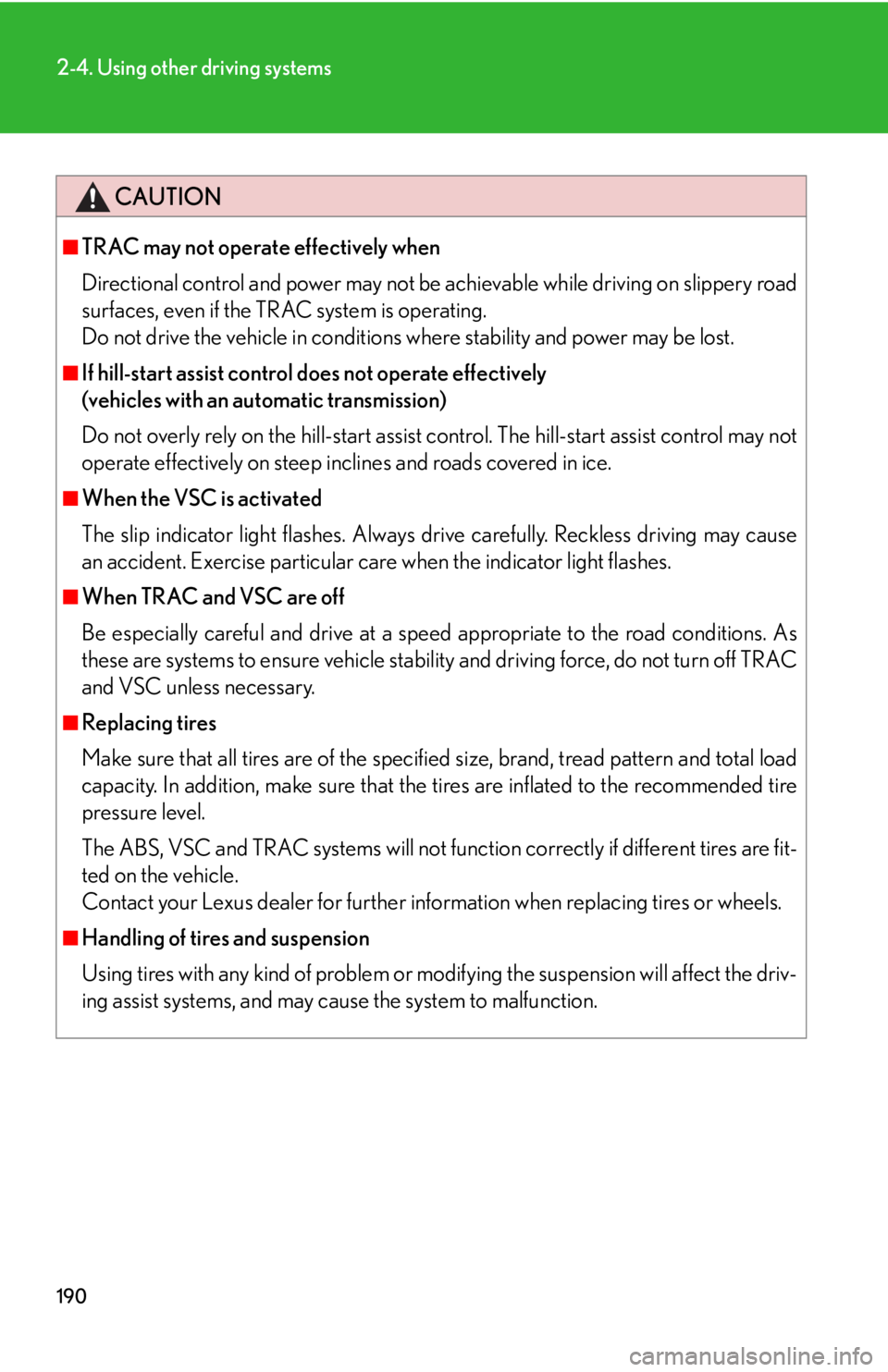 Lexus IS250 2011  Navigation Manual / LEXUS 2011 IS250/IS350 OWNERS MANUAL (OM53839U) 190
2-4. Using other driving systems
CAUTION
■TRAC may not operate effectively when
Directional control and power may not be achievable while driving on slippery road
surfaces, even if the TRAC syst