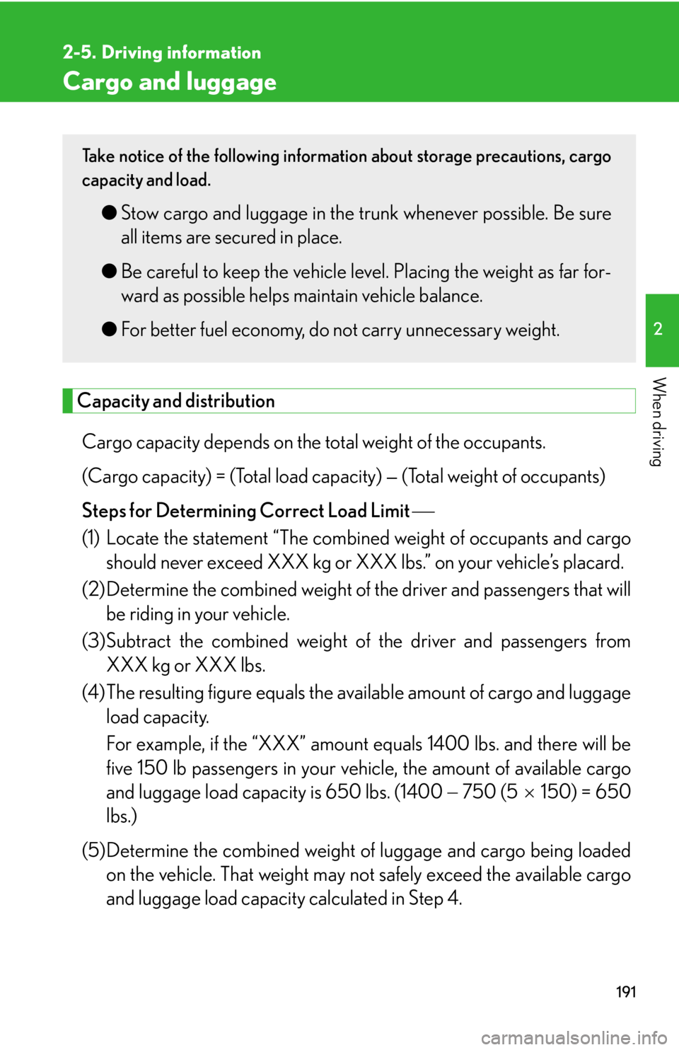 Lexus IS250 2011 Navigation Manual / LEXUS 2011 IS250/IS350 OWNERS MANUAL (OM53839U) 191
2
When driving
2-5. Driving information
Cargo and luggage
Capacity and distributionCargo capacity depends on the to tal weight of the occupants.
(Cargo capacity) = (Total load capa city) — (Tot Lexus IS250 2011 Navigation Manual / LEXUS 2011 IS250/IS350 OWNERS MANUAL (OM53839U) 191
2
When driving
2-5. Driving information
Cargo and luggage
Capacity and distributionCargo capacity depends on the to tal weight of the occupants.
(Cargo capacity) = (Total load capa city) — (Tot