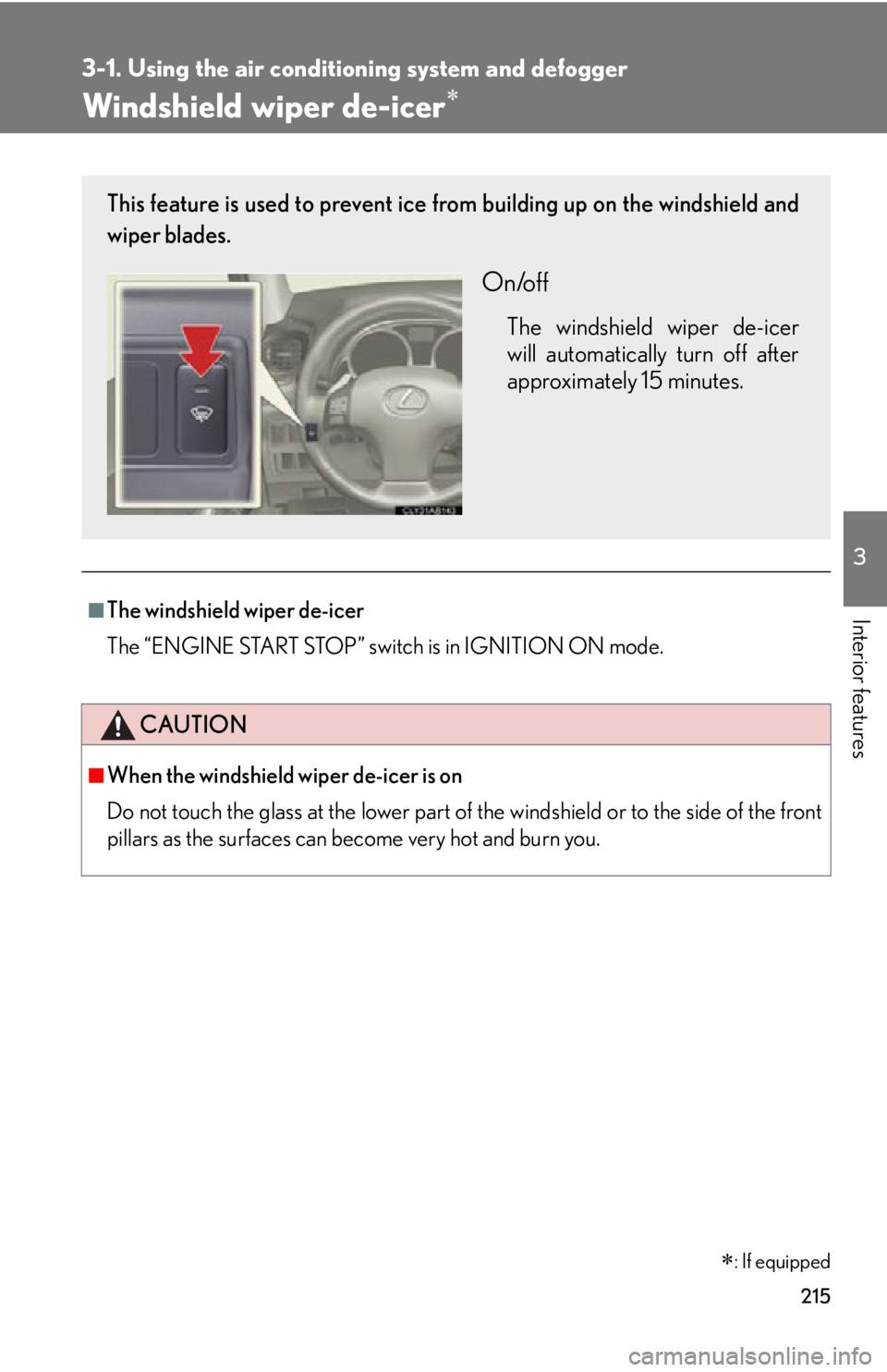 Lexus IS250 2011  Navigation Manual / LEXUS 2011 IS250/IS350  (OM53839U) Service Manual 215
3-1. Using the air conditioning system and defogger
3
Interior features
Windshield wiper de-icer
■The windshield wiper de-icer
The “ENGINE START STOP” switch is in IGNITION ON mode.
CAUTI