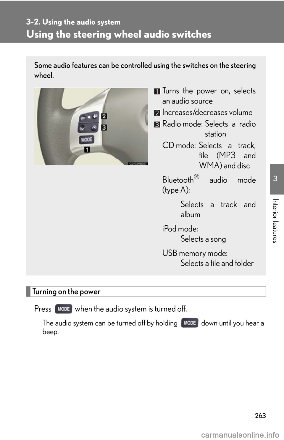 Lexus IS250 2011 Navigation Manual / LEXUS 2011 IS250/IS350 OWNERS MANUAL (OM53839U) 263
3-2. Using the audio system
3
Interior features
Using the steering wheel audio switches
Turning on the power
Press when the audio system is turned off.
The audio system can be turned off by hol Lexus IS250 2011 Navigation Manual / LEXUS 2011 IS250/IS350 OWNERS MANUAL (OM53839U) 263
3-2. Using the audio system
3
Interior features
Using the steering wheel audio switches
Turning on the power
Press when the audio system is turned off.
The audio system can be turned off by hol