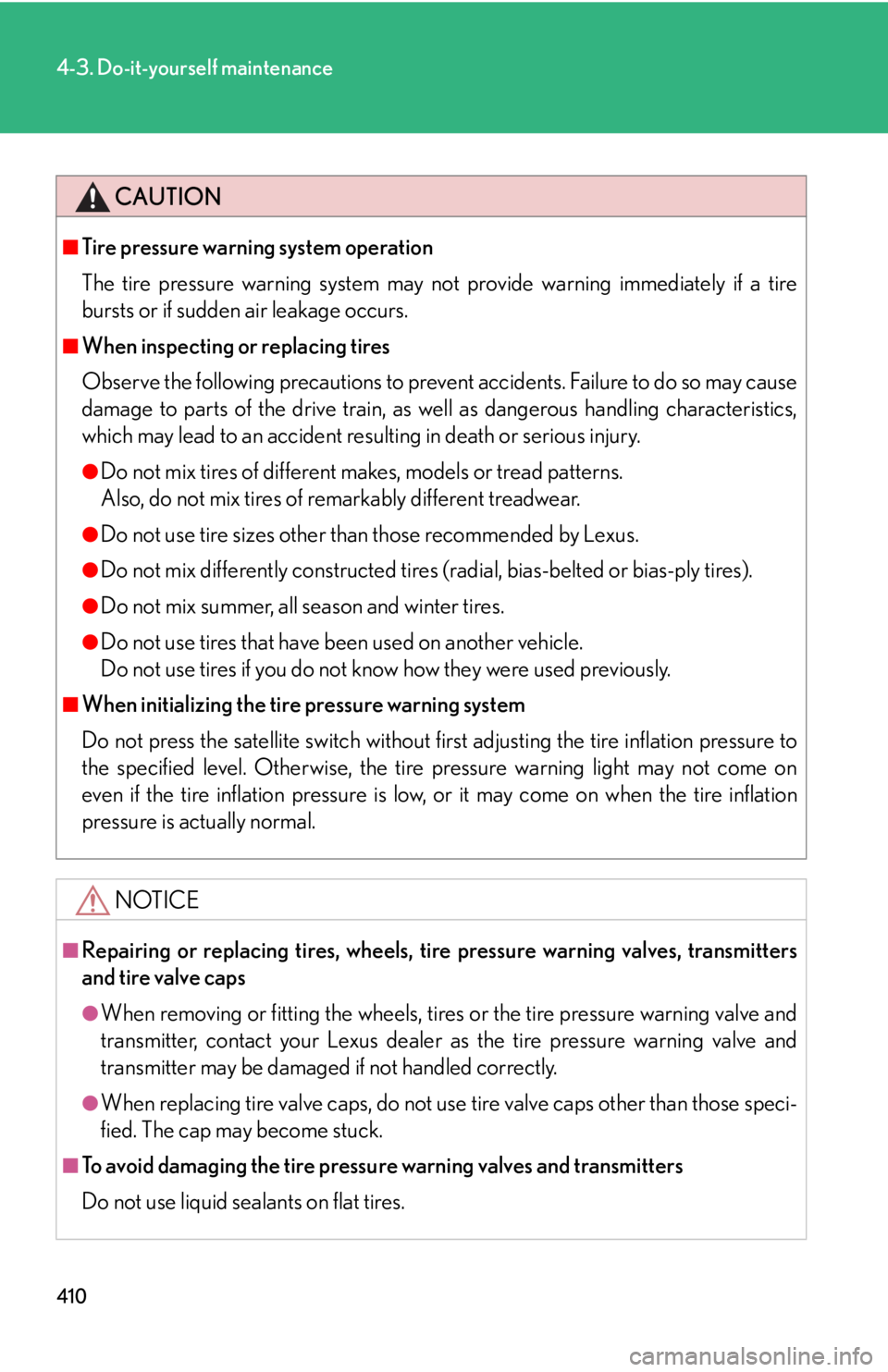 Lexus IS250 2011  Navigation Manual / LEXUS 2011 IS250/IS350 OWNERS MANUAL (OM53839U) 410
4-3. Do-it-yourself maintenance
CAUTION
■Tire pressure warning system operation
The tire pressure warning system may not provide warning immediately if a tire
bursts or if sudden air leakage occ