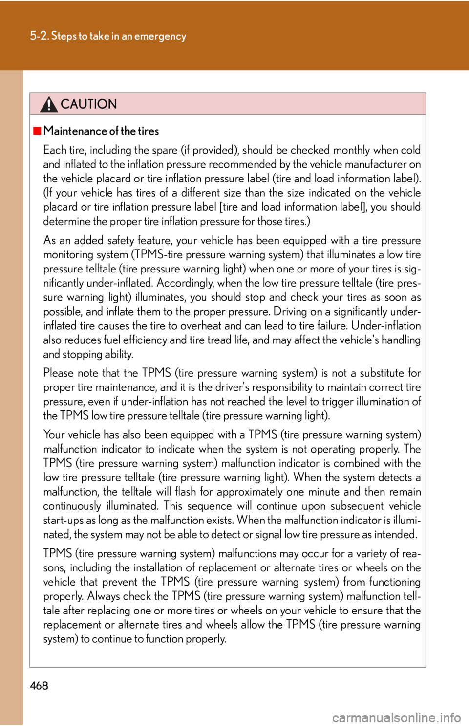 Lexus IS250 2011  Navigation Manual / LEXUS 2011 IS250/IS350  (OM53839U) Manual PDF 468
5-2. Steps to take in an emergency
CAUTION
■Maintenance of the tires
Each tire, including the spare (if provided), should be checked monthly when cold
and inflated to the inflation pressure re c