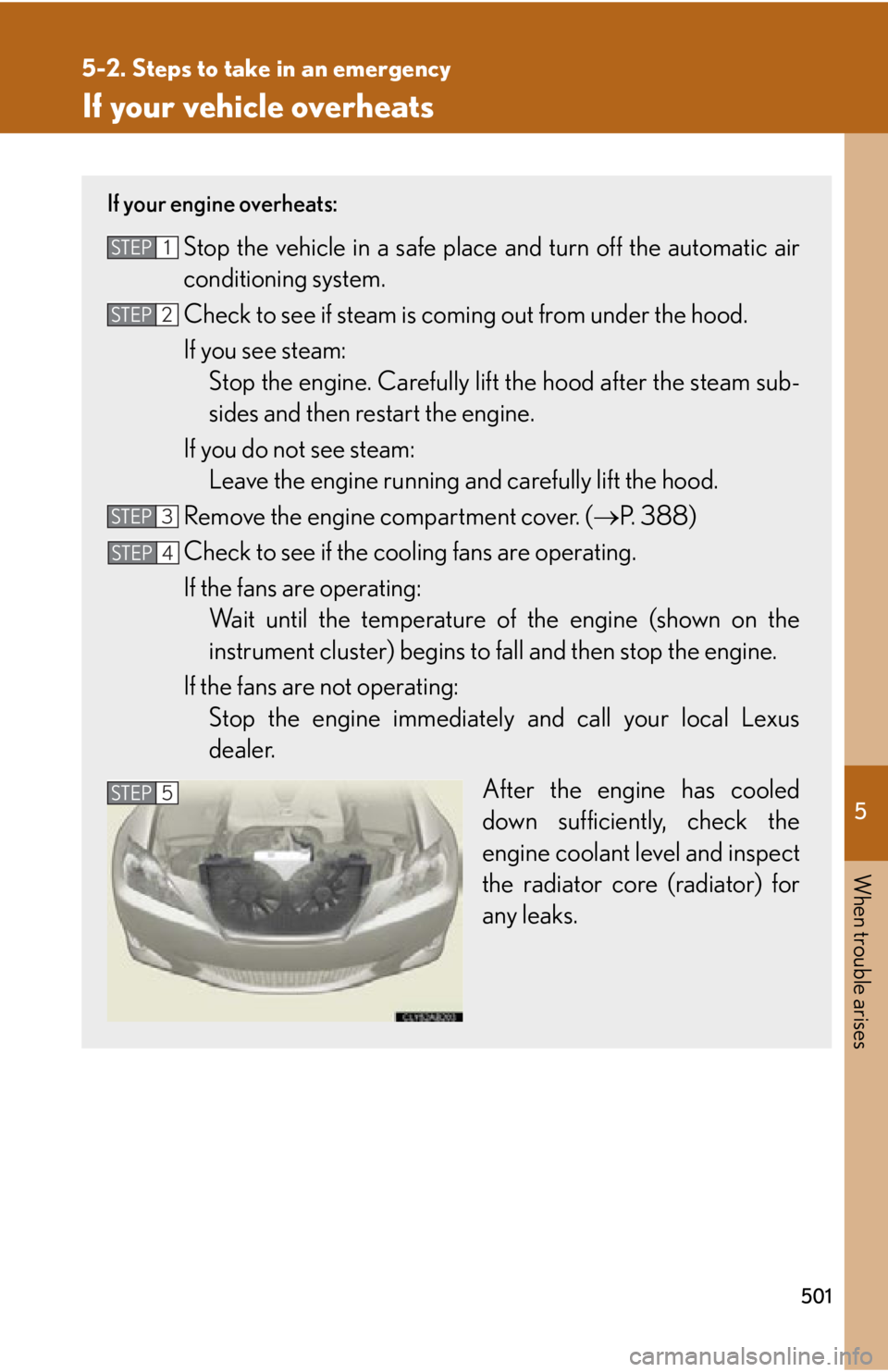 Lexus IS250 2011  Navigation Manual / LEXUS 2011 IS250/IS350 OWNERS MANUAL (OM53839U) 5
When trouble arises
501
5-2. Steps to take in an emergency
If your vehicle overheats
If your engine overheats:
Stop the vehicle in a safe place and turn off the automatic air
conditioning system.
Ch