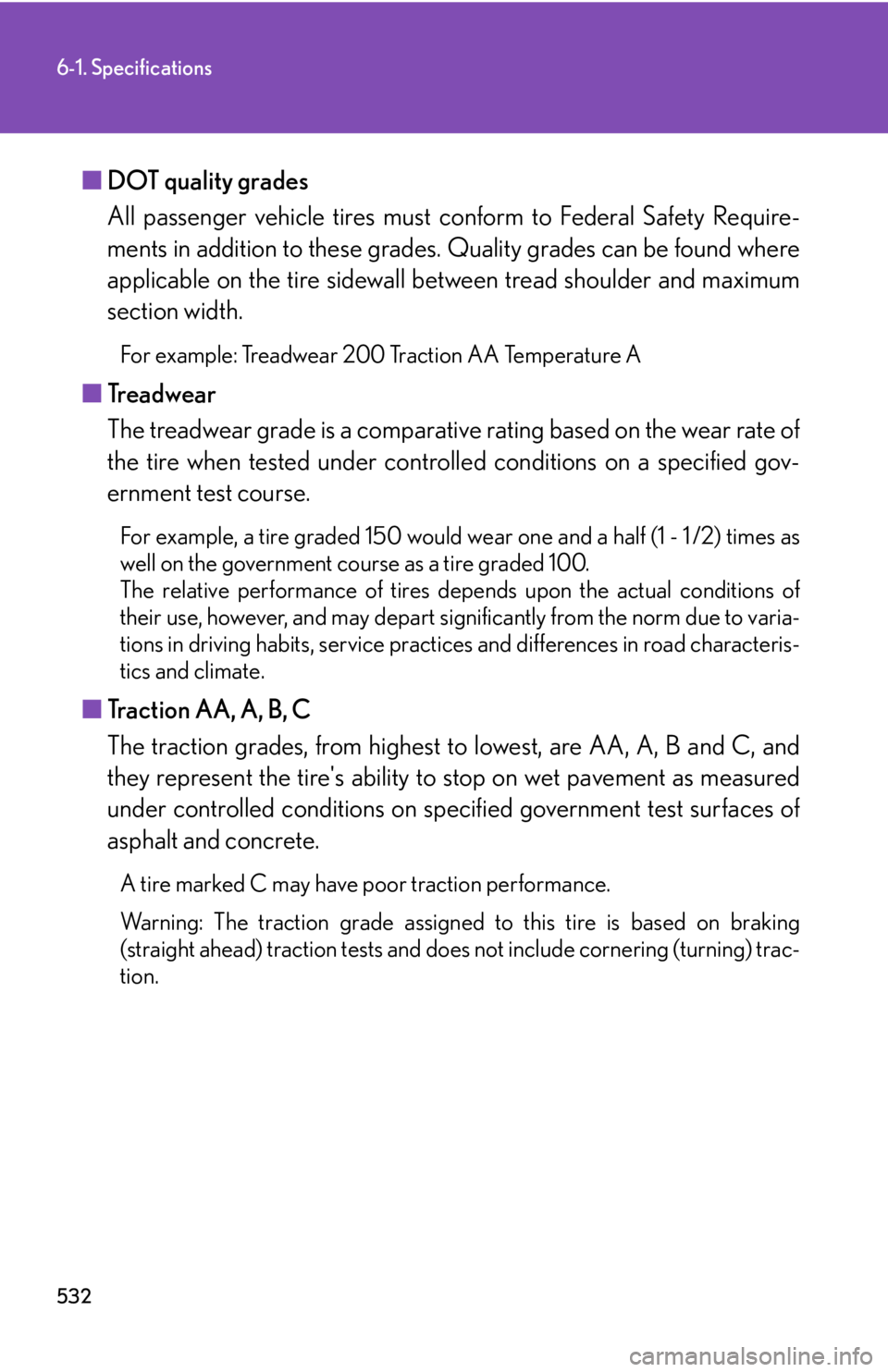 Lexus IS250 2011  Navigation Manual / LEXUS 2011 IS250/IS350 OWNERS MANUAL (OM53839U) 532
6-1. Specifications
■DOT quality grades
All passenger vehicle tires must co nform to Federal Safety Require-
ments in addition to these grades.  Quality grades can be found where
applicable on t