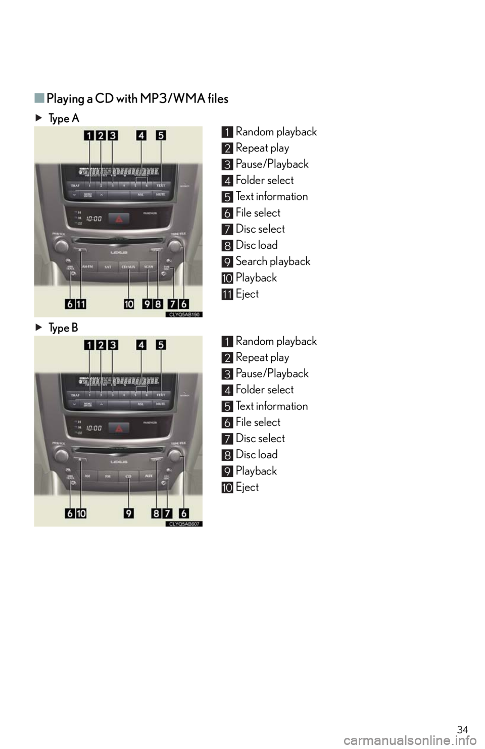 Lexus IS250 2011  Navigation Manual / LEXUS 2011 IS250/IS350  QUICK GUIDE (OM53852U) Owners Guide 34
■Playing a CD with MP3/WMA files
Ty p e  A
Random playback
Repeat play
Pause/Playback
Folder select
Text information
File select
Disc select
Disc load
Search playback
Playback
Eject
Ty p e  B
Ran