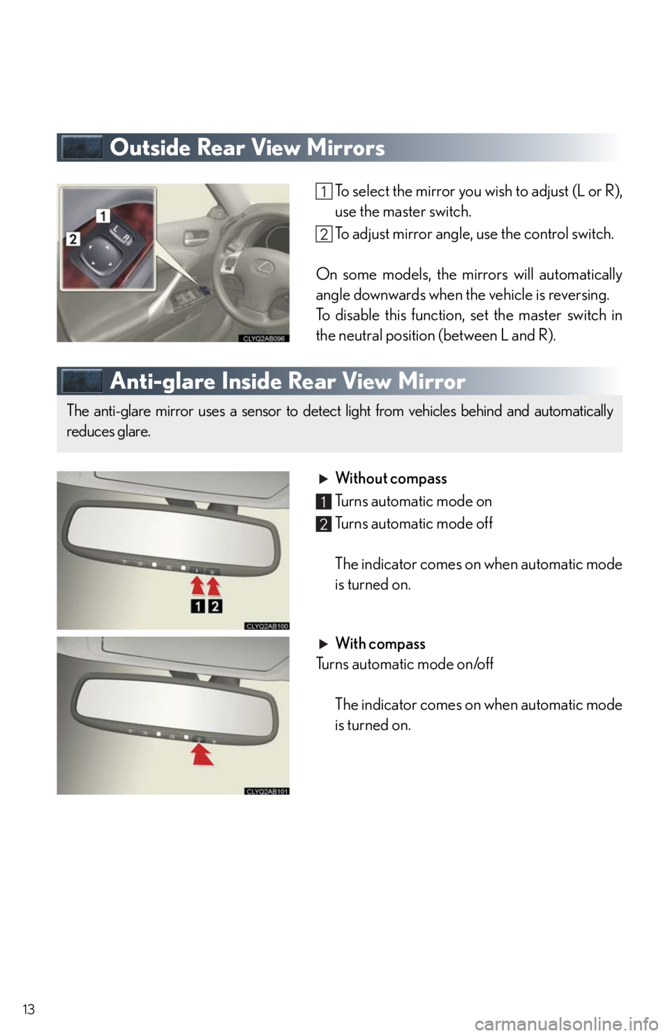 Lexus IS250 2011 Navigation Manual / LEXUS 2011 IS250/IS350 OWNERS MANUAL QUICK GUIDE (OM53A38U) 13
Outside Rear View Mirrors
To select the mirror you wish to adjust (L or R),
use the master switch.
To adjust mirror angle, use the control switch.
On some models, the mirrors will automatically
ang Lexus IS250 2011 Navigation Manual / LEXUS 2011 IS250/IS350 OWNERS MANUAL QUICK GUIDE (OM53A38U) 13
Outside Rear View Mirrors
To select the mirror you wish to adjust (L or R),
use the master switch.
To adjust mirror angle, use the control switch.
On some models, the mirrors will automatically
ang
