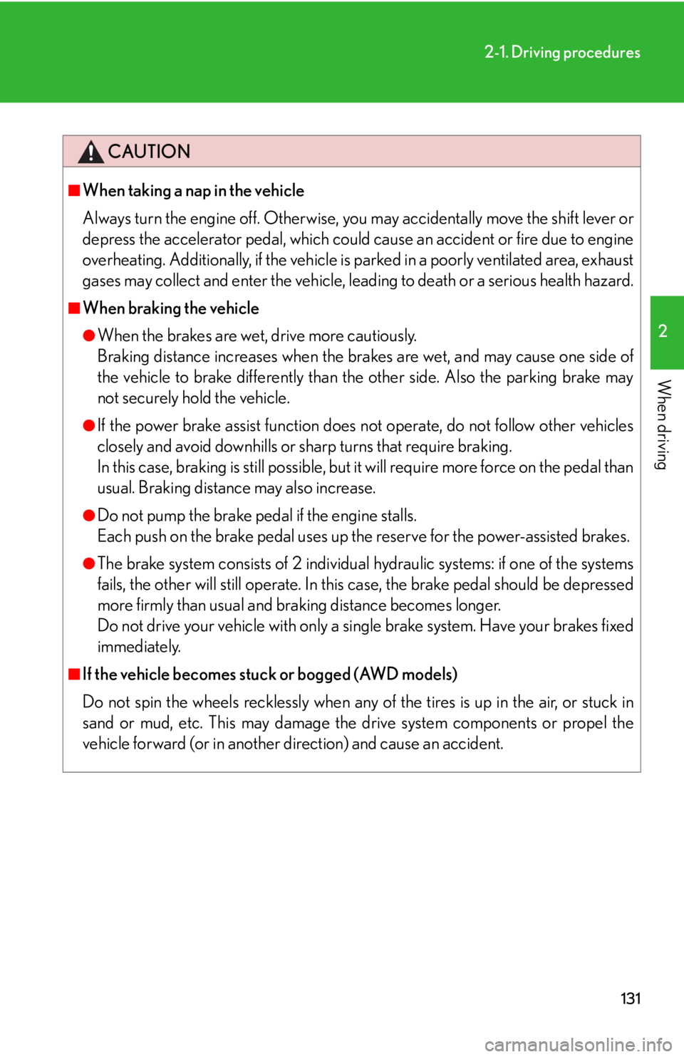Lexus IS250 2011 Do-It-Yourself Maintenance / LEXUS 2011 IS250/IS350 OWNERS MANUAL (OM53839U) 131
2-1. Driving procedures
2
When driving
CAUTION
■When taking a nap in the vehicle
Always turn the engine off. Otherwise, you may accidentally move the shift lever or
depress the accelerator pedal Lexus IS250 2011 Do-It-Yourself Maintenance / LEXUS 2011 IS250/IS350 OWNERS MANUAL (OM53839U) 131
2-1. Driving procedures
2
When driving
CAUTION
■When taking a nap in the vehicle
Always turn the engine off. Otherwise, you may accidentally move the shift lever or
depress the accelerator pedal